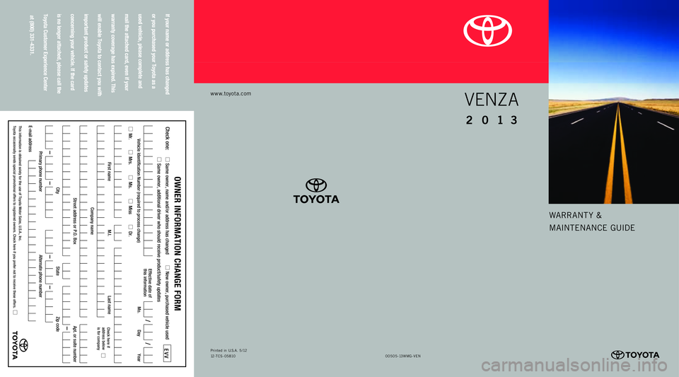 TOYOTA VENZA 2013 Warranties & Maintenance Guides (in English) If your name or address has changed
or you purchased your Toyota as
a
used
vehicle, please complete and
mail
the attached card, even if your
warranty
coverage has expired. This
will
TOYOTA VENZA 2013 Warranties & Maintenance Guides (in English) If your name or address has changed
or you purchased your Toyota as
a
used
vehicle, please complete and
mail
the attached card, even if your
warranty
coverage has expired. This
will
