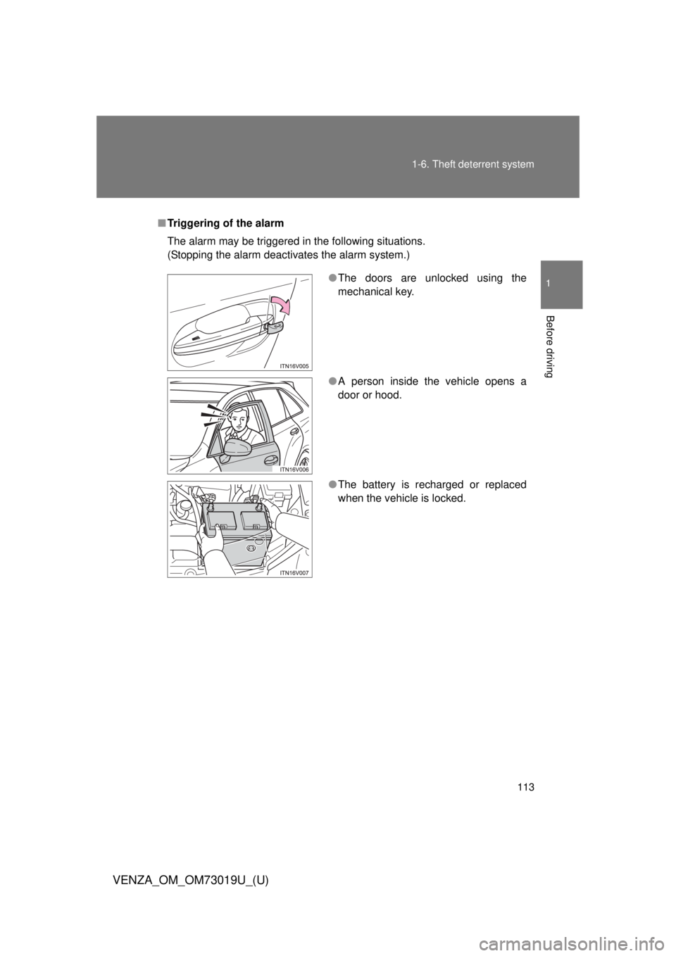 TOYOTA VENZA 2014  Owners Manual (in English) 113
1-6. Theft deterrent system
1
Before driving
VENZA_OM_OM73019U_(U)
■
Triggering of the alarm
The alarm may be triggered in the following situations.
(Stopping the alarm deactivates the alarm sys