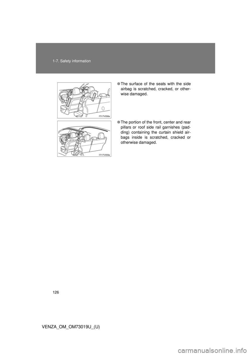 TOYOTA VENZA 2014  Owners Manual (in English) 126 1-7. Safety information
VENZA_OM_OM73019U_(U)
●The surface of the seats with the side
airbag is scratched, cracked, or other-
wise damaged.
● The portion of the front, center and rear
pillars 