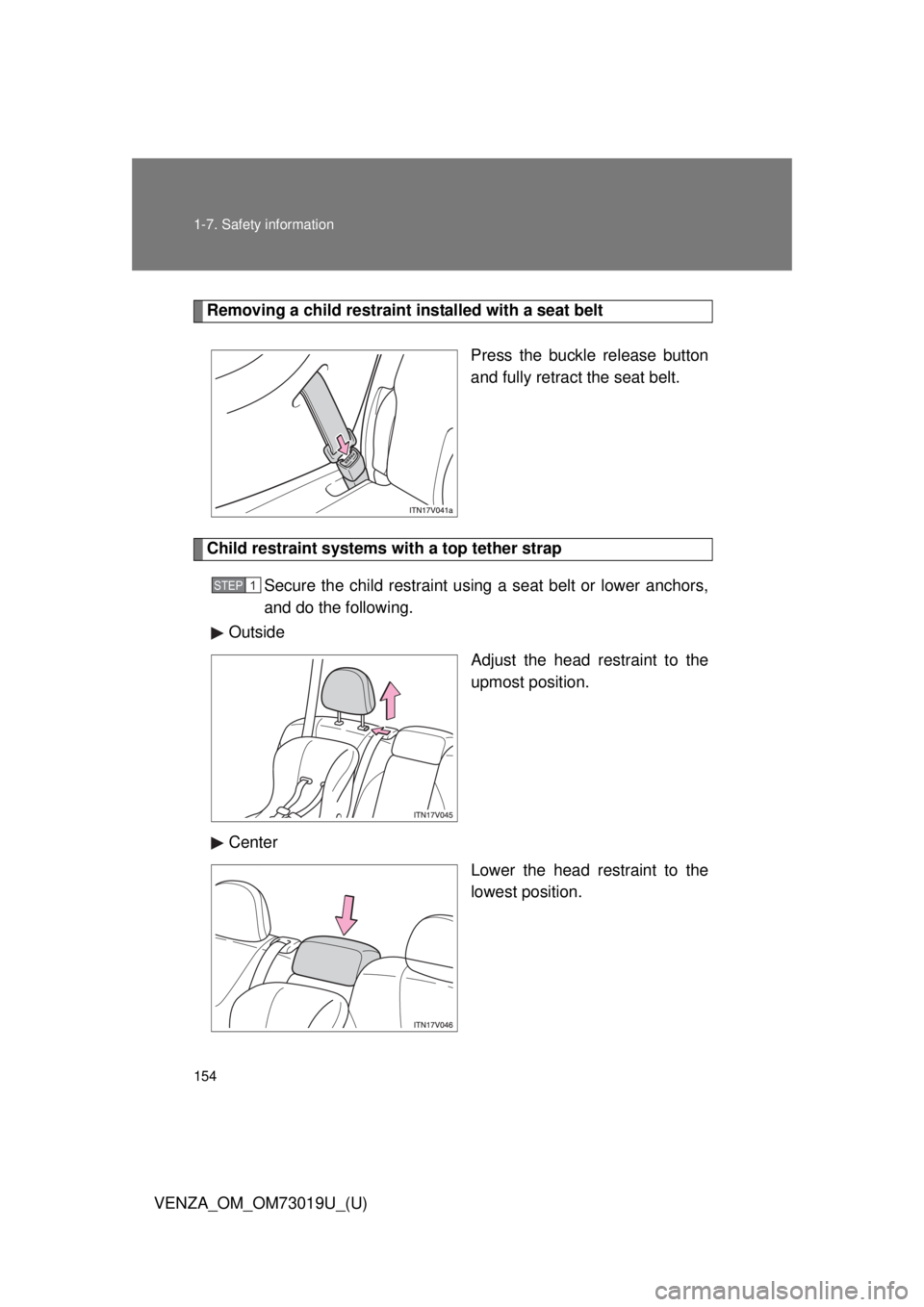 TOYOTA VENZA 2014  Owners Manual (in English) 154 1-7. Safety information
VENZA_OM_OM73019U_(U)
Removing a child restraint installed with a seat beltPress the buckle release button
and fully retract the seat belt. 
Child restraint systems with a 