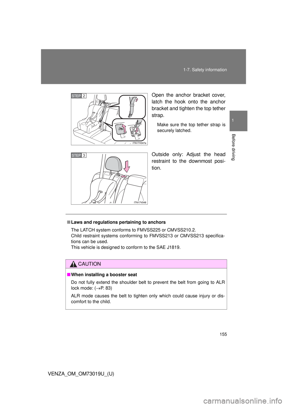 TOYOTA VENZA 2014  Owners Manual (in English) 155
1-7. Safety information
1
Before driving
VENZA_OM_OM73019U_(U)
Open the anchor bracket cover,
latch the hook onto the anchor
bracket and tighten the top tether
strap. 
Make sure the top tether str