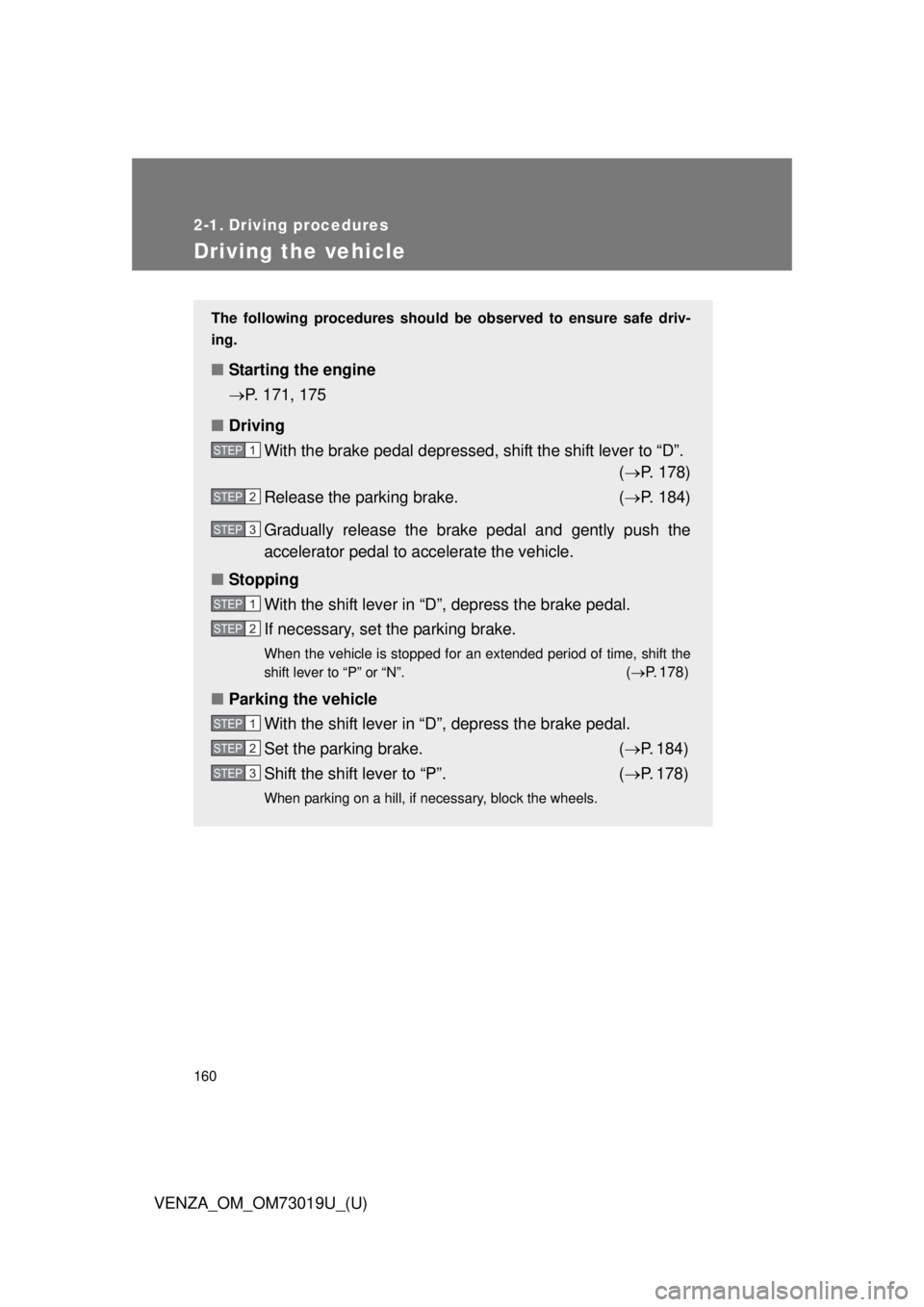 TOYOTA VENZA 2014  Owners Manual (in English) 160
VENZA_OM_OM73019U_(U)
2-1. Driving procedures
Driving the vehicle
The following procedures should be observed to ensure safe driv-
ing.
■ Starting the engine
P. 171, 175
■ Driving
With the 