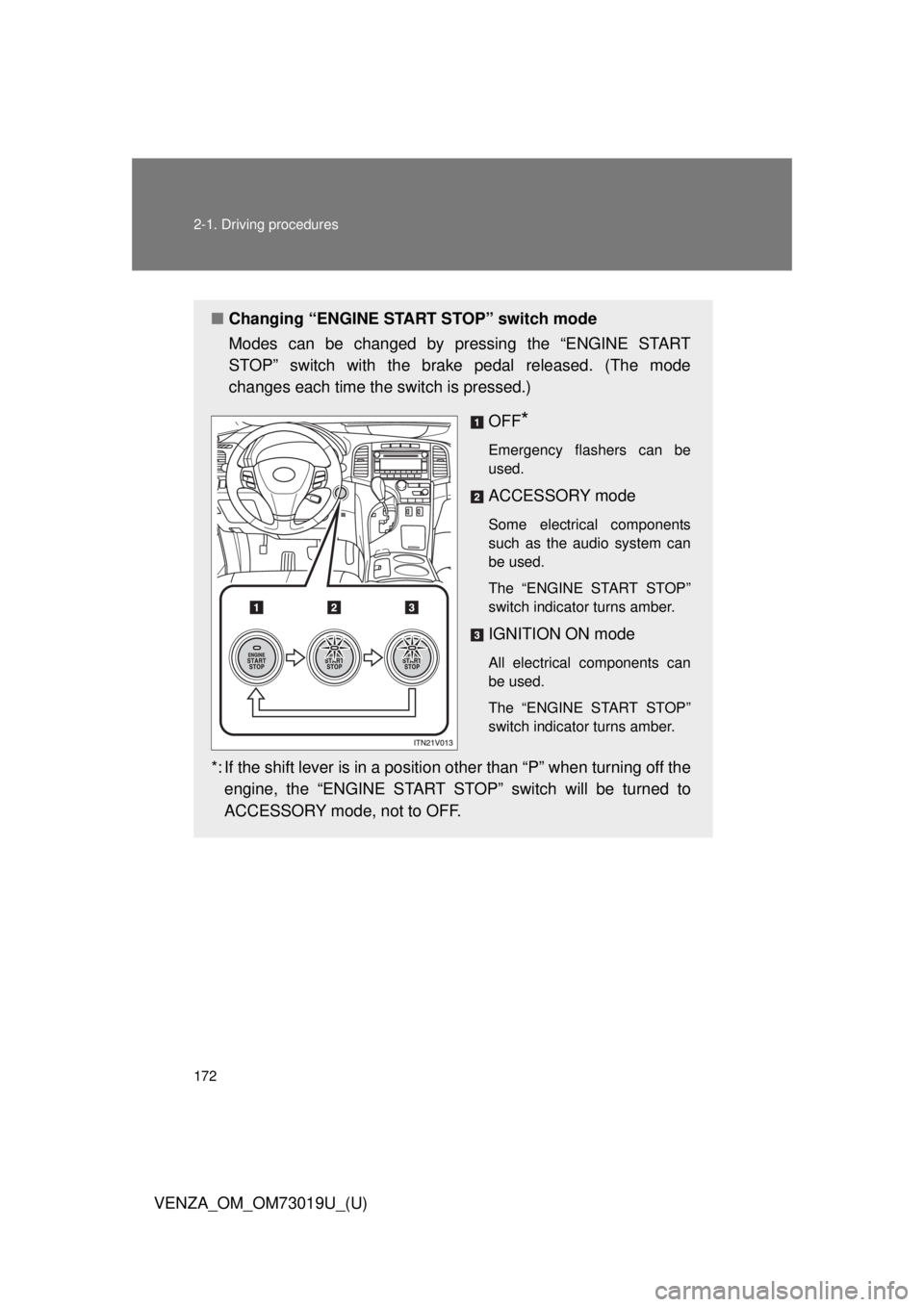 TOYOTA VENZA 2014   (in English) User Guide 172 2-1. Driving procedures
VENZA_OM_OM73019U_(U)
■Changing “ENGINE START STOP” switch mode
Modes can be changed by pressing the “ENGINE START
STOP” switch with the brake pedal released. (Th