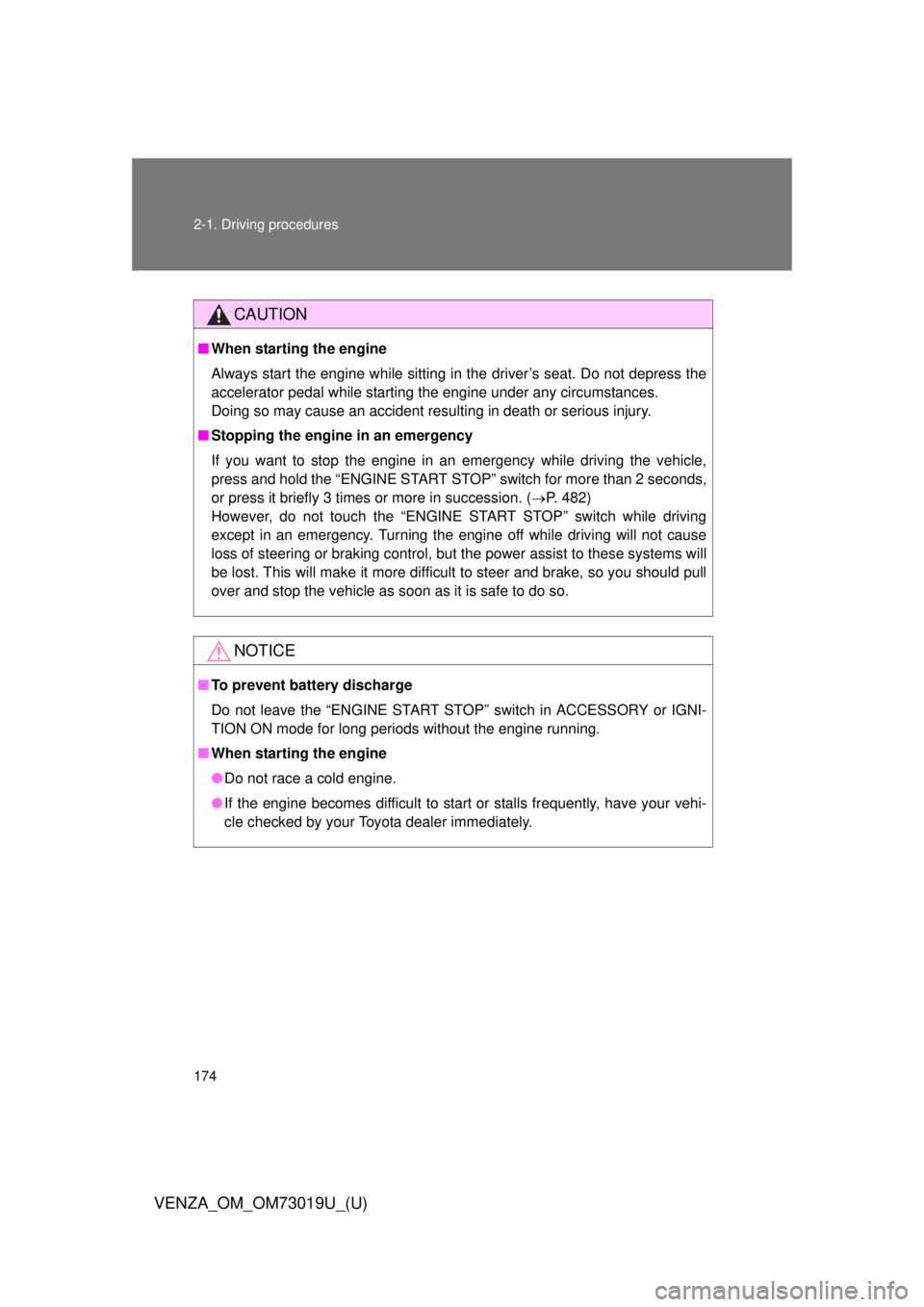 TOYOTA VENZA 2014   (in English) User Guide 174 2-1. Driving procedures
VENZA_OM_OM73019U_(U)
CAUTION
■When starting the engine
Always start the engine while sitting in the driver’s seat. Do not depress the
accelerator pedal while starting 