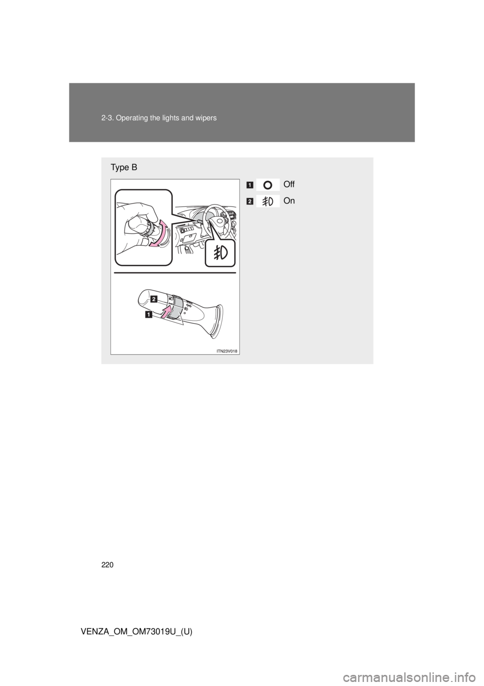 TOYOTA VENZA 2014  Owners Manual (in English) 220 2-3. Operating the lights and wipers
VENZA_OM_OM73019U_(U)
Type BOff
On 