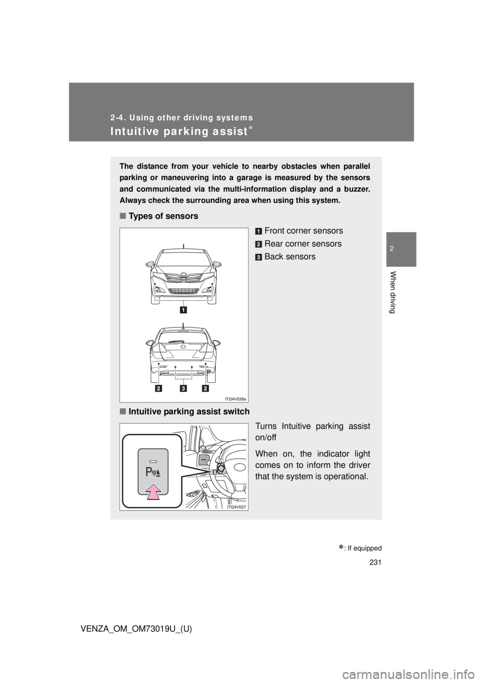 TOYOTA VENZA 2014  Owners Manual (in English) 231
2-4. Using other driving systems
2
When driving
VENZA_OM_OM73019U_(U)
Intuitive parking assist
: If equipped
The distance from your vehicle to nearby obstacles when parallel
parking or maneu