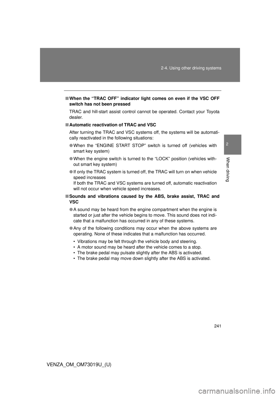 TOYOTA VENZA 2014  Owners Manual (in English) 241
2-4. Using other 
driving systems
2
When driving
VENZA_OM_OM73019U_(U)
■When the “TRAC OFF” indicator light comes on even if the VSC OFF
switch has not been pressed
TRAC and hill-start assis