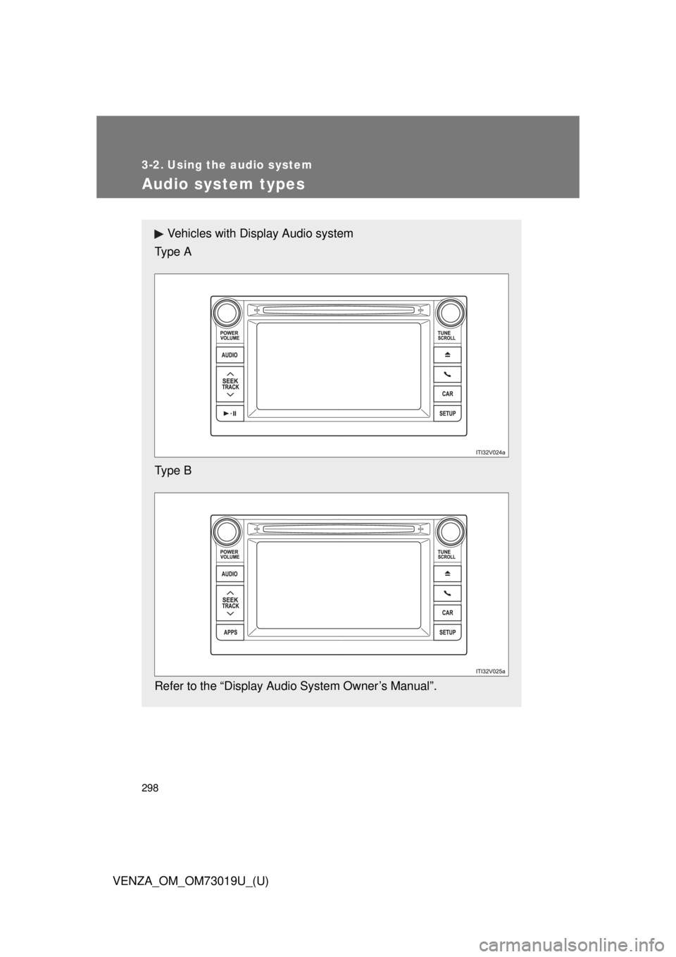 TOYOTA VENZA 2014  Owners Manual (in English) 298
VENZA_OM_OM73019U_(U)
3-2. Using the audio system
Audio system types
Vehicles with Display Audio system
Type A
Type B
Refer to the “Display Audio System Owner’s Manual”. 
