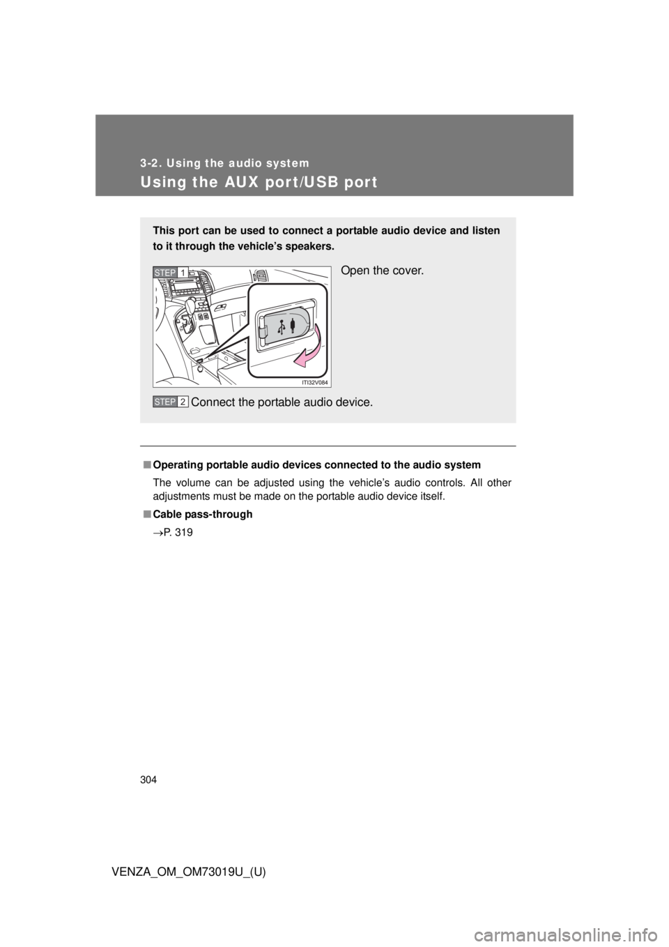 TOYOTA VENZA 2014  Owners Manual (in English) 304
3-2. Using the audio system
VENZA_OM_OM73019U_(U)
Using the AUX port/USB port
■Operating portable  audio devices connected to the audio system
The volume can be adjusted using the vehicle’s au