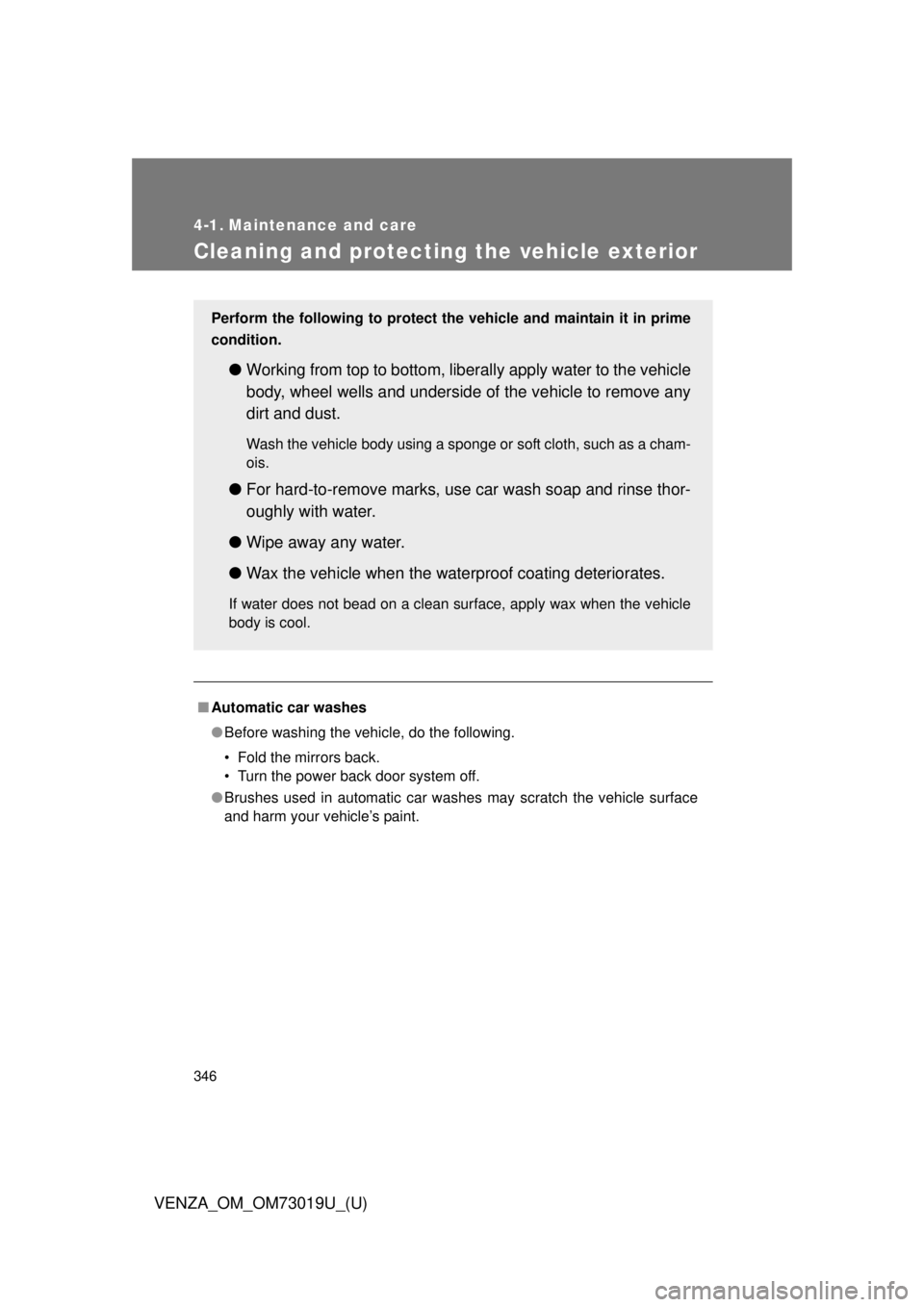 TOYOTA VENZA 2014 Owners Manual (in English) 346
VENZA_OM_OM73019U_(U)
4-1. Maintenance and care
Cleaning and protecting the vehicle exterior
■Automatic car washes
●Before washing the vehicle, do the following.
• Fold the mirrors back.
• TOYOTA VENZA 2014 Owners Manual (in English) 346
VENZA_OM_OM73019U_(U)
4-1. Maintenance and care
Cleaning and protecting the vehicle exterior
■Automatic car washes
●Before washing the vehicle, do the following.
• Fold the mirrors back.
•