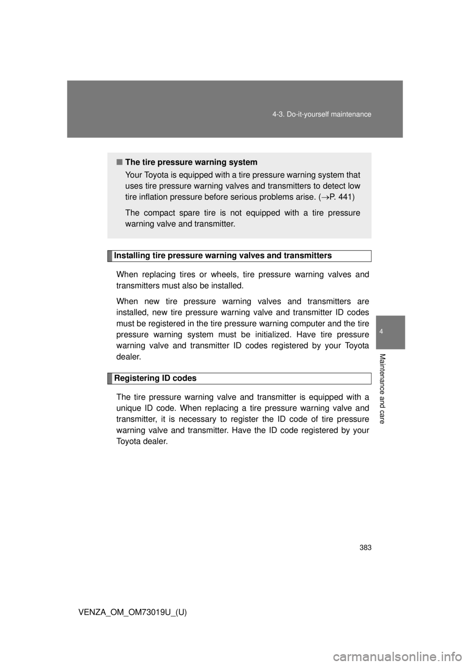 TOYOTA VENZA 2014 Owners Manual (in English) 383
4-3. Do-it-yourself maintenance
4
Maintenance and care
VENZA_OM_OM73019U_(U)
Installing tire pressure warning valves and transmitters
When replacing tires or wheels, tire pressure warning valves TOYOTA VENZA 2014 Owners Manual (in English) 383
4-3. Do-it-yourself maintenance
4
Maintenance and care
VENZA_OM_OM73019U_(U)
Installing tire pressure warning valves and transmitters
When replacing tires or wheels, tire pressure warning valves