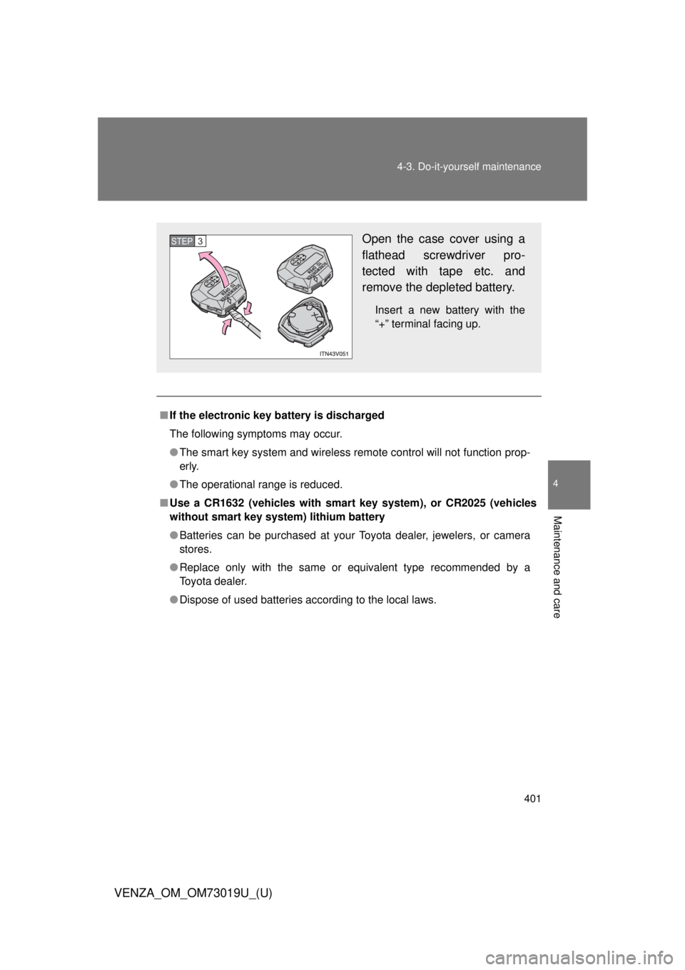 TOYOTA VENZA 2014  Owners Manual (in English) 401
4-3. Do-it-yourself maintenance
4
Maintenance and care
VENZA_OM_OM73019U_(U)
■
If the electronic key battery is discharged
The following symptoms may occur.
●The smart key system and wireless 