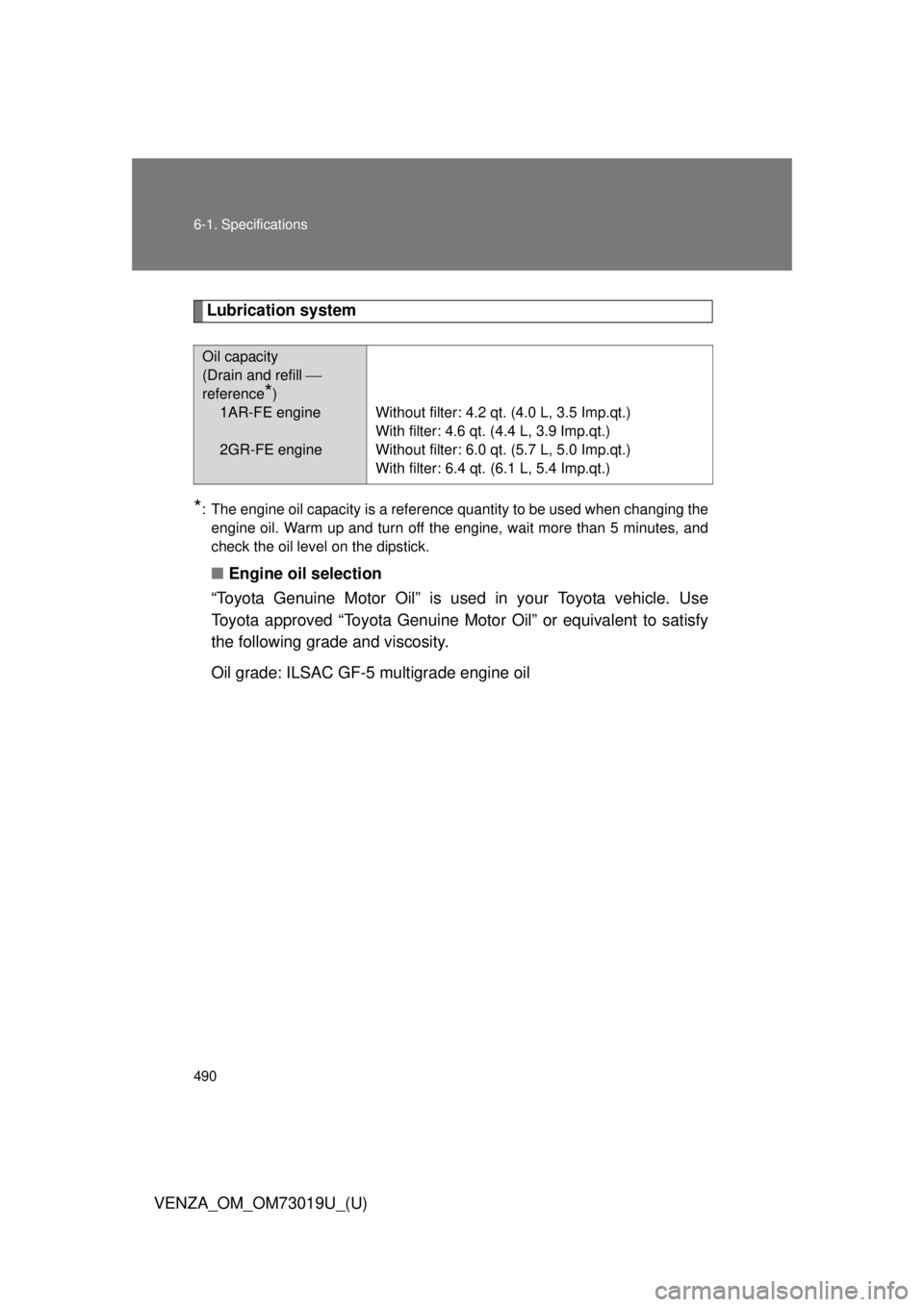 TOYOTA VENZA 2014  Owners Manual (in English) 490 6-1. Specifications
VENZA_OM_OM73019U_(U)
Lubrication system
*: The engine oil capacity is a reference quantity to be used when changing theengine oil. Warm up and turn off the engine, wait more t