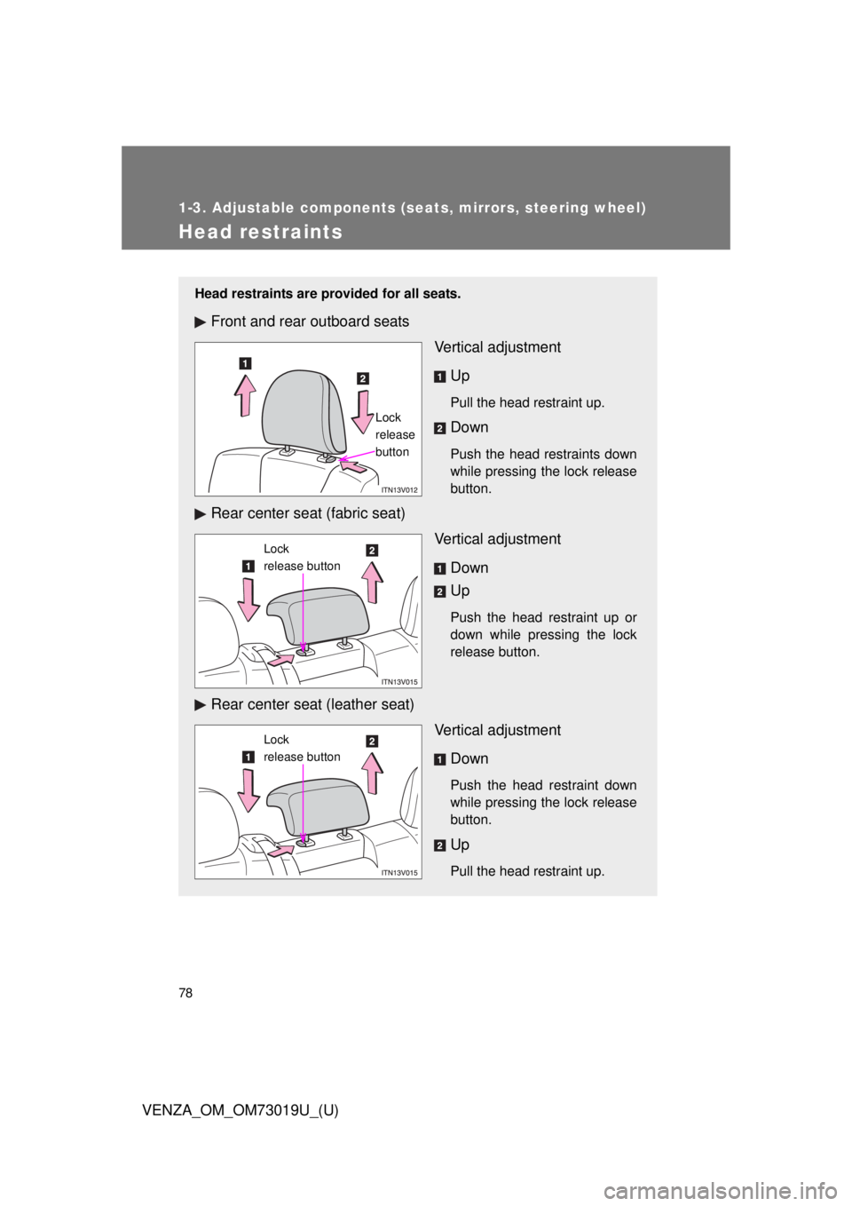 TOYOTA VENZA 2014   (in English) Manual PDF 78
1-3. Adjustable components (seats, mirrors, steering wheel)
VENZA_OM_OM73019U_(U)
Head restraints
Head restraints are provided for all seats.
Front and rear outboard seatsVertical adjustment
Up
Pul