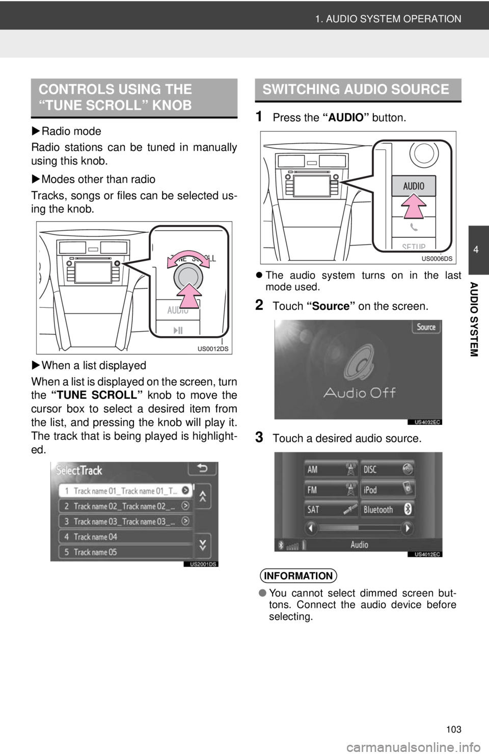 TOYOTA VENZA 2014 Accessories, Audio & Navigation (in English) 103
1. AUDIO SYSTEM OPERATION
4
AUDIO SYSTEM
Radio mode
Radio stations can be tuned in manually
using this knob.
Modes other than radio
Tracks, songs or files can be selected us-
ing the knob.
TOYOTA VENZA 2014 Accessories, Audio & Navigation (in English) 103
1. AUDIO SYSTEM OPERATION
4
AUDIO SYSTEM
Radio mode
Radio stations can be tuned in manually
using this knob.
Modes other than radio
Tracks, songs or files can be selected us-
ing the knob.