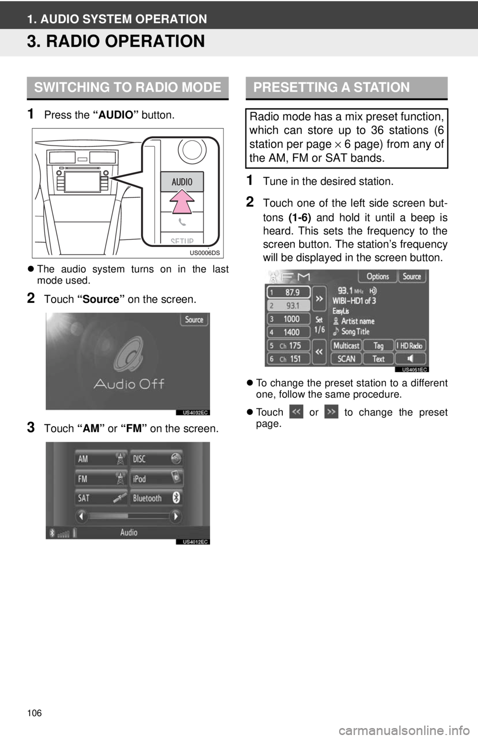 TOYOTA VENZA 2014 Accessories, Audio & Navigation (in English) 106
1. AUDIO SYSTEM OPERATION
3. RADIO OPERATION
1Press the “AUDIO” button.
The audio system turns on in the last
mode used.
2Touch “Source” on the screen.
3Touch “AM” or “FM” on TOYOTA VENZA 2014 Accessories, Audio & Navigation (in English) 106
1. AUDIO SYSTEM OPERATION
3. RADIO OPERATION
1Press the “AUDIO” button.
The audio system turns on in the last
mode used.
2Touch “Source” on the screen.
3Touch “AM” or “FM” on
