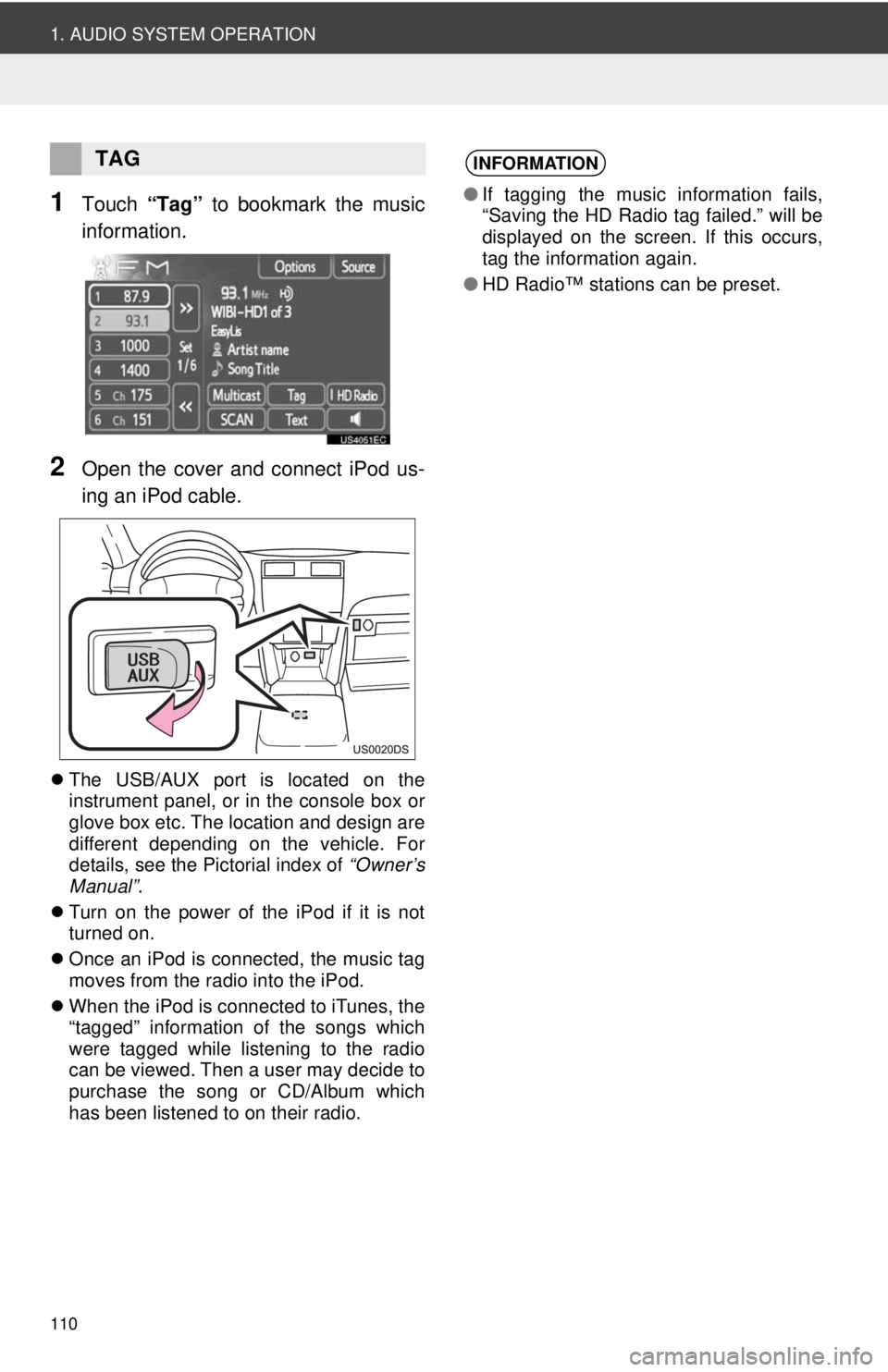 TOYOTA VENZA 2014 Accessories, Audio & Navigation (in English) 110
1. AUDIO SYSTEM OPERATION
1Touch “Tag” to bookmark the music
information.
2Open the cover and connect iPod us-
ing an iPod cable.
The USB/AUX port is located on the
instrument panel, or in TOYOTA VENZA 2014 Accessories, Audio & Navigation (in English) 110
1. AUDIO SYSTEM OPERATION
1Touch “Tag” to bookmark the music
information.
2Open the cover and connect iPod us-
ing an iPod cable.
The USB/AUX port is located on the
instrument panel, or in