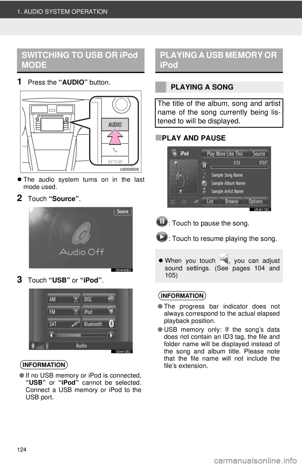TOYOTA VENZA 2014 Accessories, Audio & Navigation (in English) 124
1. AUDIO SYSTEM OPERATION
1Press the “AUDIO” button.
The audio system turns on in the last
mode used.
2Touch “Source” .
3Touch “USB” or “iPod” .
■PLAY AND PAUSE
: Touch to p TOYOTA VENZA 2014 Accessories, Audio & Navigation (in English) 124
1. AUDIO SYSTEM OPERATION
1Press the “AUDIO” button.
The audio system turns on in the last
mode used.
2Touch “Source” .
3Touch “USB” or “iPod” .
■PLAY AND PAUSE
: Touch to p