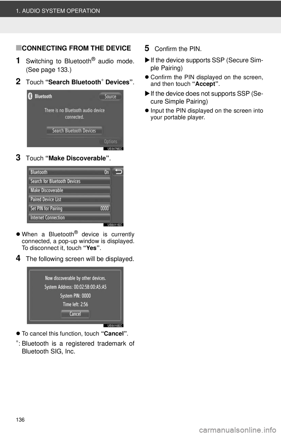TOYOTA VENZA 2014  Accessories, Audio & Navigation (in English) 136
1. AUDIO SYSTEM OPERATION
■CONNECTING FROM THE DEVICE
1Switching to Bluetooth® audio mode.
(See page 133.)
2Touch  “Search Bluetooth∗ Devices” .
3Touch “Make Discoverable” .
When a