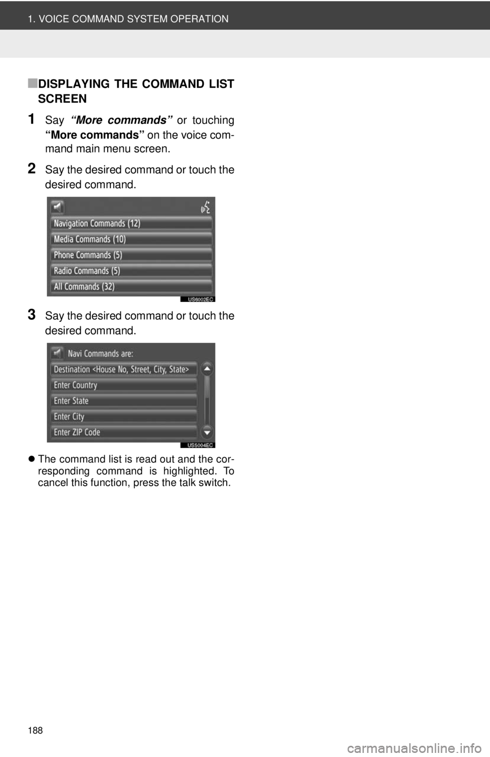 TOYOTA VENZA 2014  Accessories, Audio & Navigation (in English) 188
1. VOICE COMMAND SYSTEM OPERATION
■DISPLAYING THE COMMAND LIST
SCREEN
1Say “More commands”  or touching
“More commands”  on the voice com-
mand main menu screen.
2Say the desired command