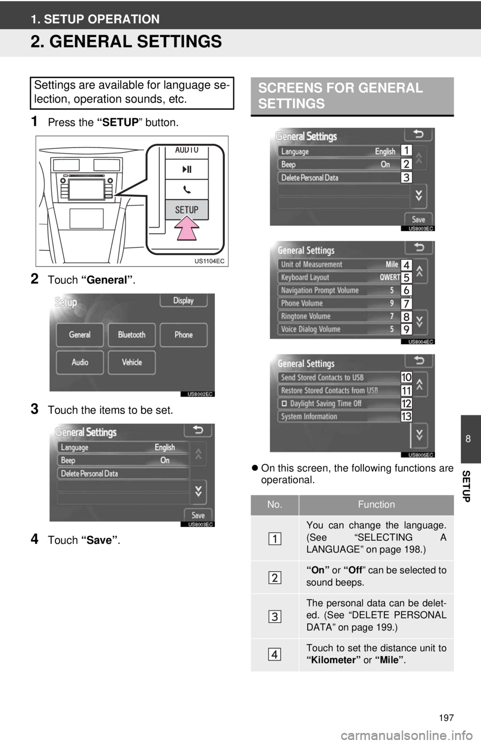 TOYOTA VENZA 2014 Accessories, Audio & Navigation (in English) 197
8
SETUP
1. SETUP OPERATION
2. GENERAL SETTINGS
1Press the “SETUP” button.
2Touch “General” .
3Touch the items to be set.
4Touch “Save” .
On this screen, the following functions are
TOYOTA VENZA 2014 Accessories, Audio & Navigation (in English) 197
8
SETUP
1. SETUP OPERATION
2. GENERAL SETTINGS
1Press the “SETUP” button.
2Touch “General” .
3Touch the items to be set.
4Touch “Save” .
On this screen, the following functions are