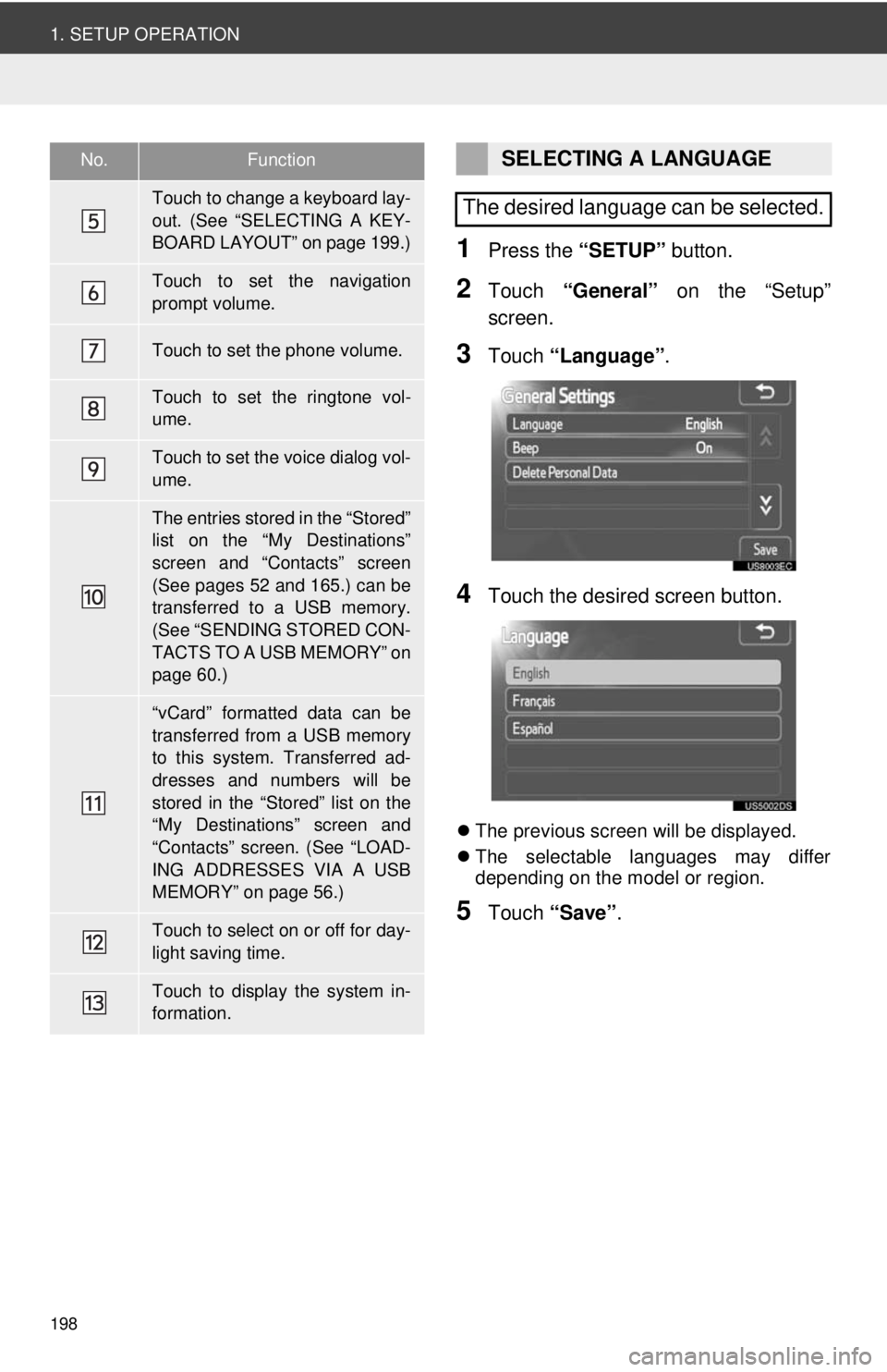 TOYOTA VENZA 2014 Accessories, Audio & Navigation (in English) 198
1. SETUP OPERATION
1Press the “SETUP” button.
2Touch “General” on the “Setup”
screen.
3Touch “Language” .
4Touch the desired screen button.
The previous screen will be display TOYOTA VENZA 2014 Accessories, Audio & Navigation (in English) 198
1. SETUP OPERATION
1Press the “SETUP” button.
2Touch “General” on the “Setup”
screen.
3Touch “Language” .
4Touch the desired screen button.
The previous screen will be display