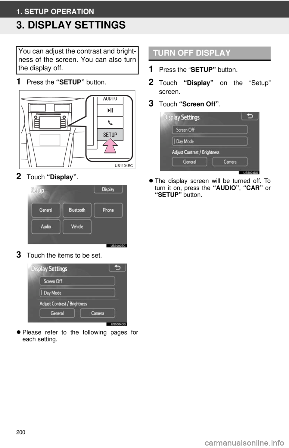 TOYOTA VENZA 2014 Accessories, Audio & Navigation (in English) 200
1. SETUP OPERATION
3. DISPLAY SETTINGS
1Press the “SETUP” button.
2Touch “Display” .
3Touch the items to be set.
Please refer to the following pages for
each setting.
1Press the “ SET TOYOTA VENZA 2014 Accessories, Audio & Navigation (in English) 200
1. SETUP OPERATION
3. DISPLAY SETTINGS
1Press the “SETUP” button.
2Touch “Display” .
3Touch the items to be set.
Please refer to the following pages for
each setting.
1Press the “ SET