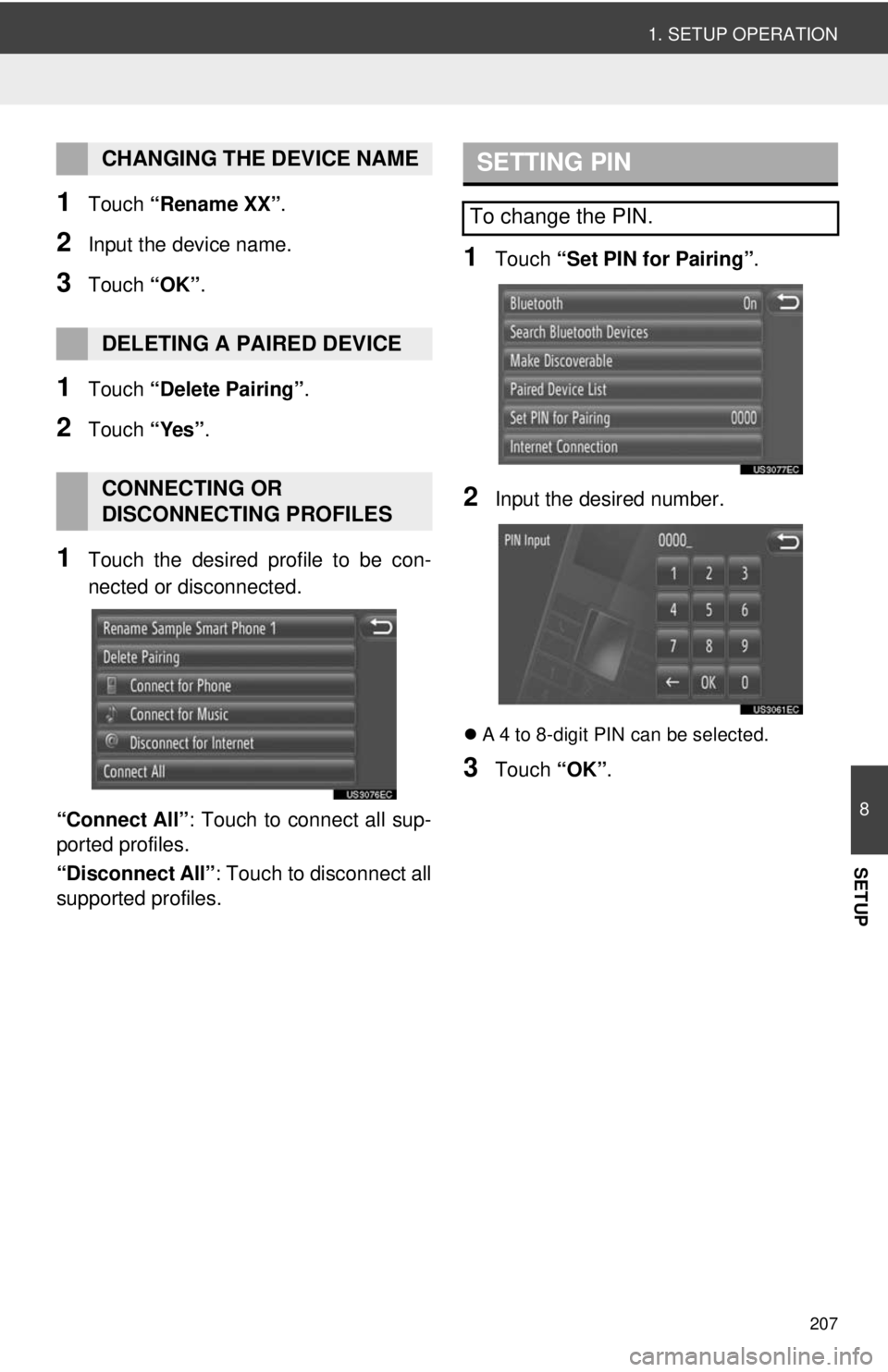 TOYOTA VENZA 2014 Accessories, Audio & Navigation (in English) 207
1. SETUP OPERATION
8
SETUP
1Touch “Rename XX” .
2Input the device name.
3Touch “OK”.
1Touch “Delete Pairing” .
2Touch “Yes”.
1Touch the desired profile to be con-
nected or disco TOYOTA VENZA 2014 Accessories, Audio & Navigation (in English) 207
1. SETUP OPERATION
8
SETUP
1Touch “Rename XX” .
2Input the device name.
3Touch “OK”.
1Touch “Delete Pairing” .
2Touch “Yes”.
1Touch the desired profile to be con-
nected or disco