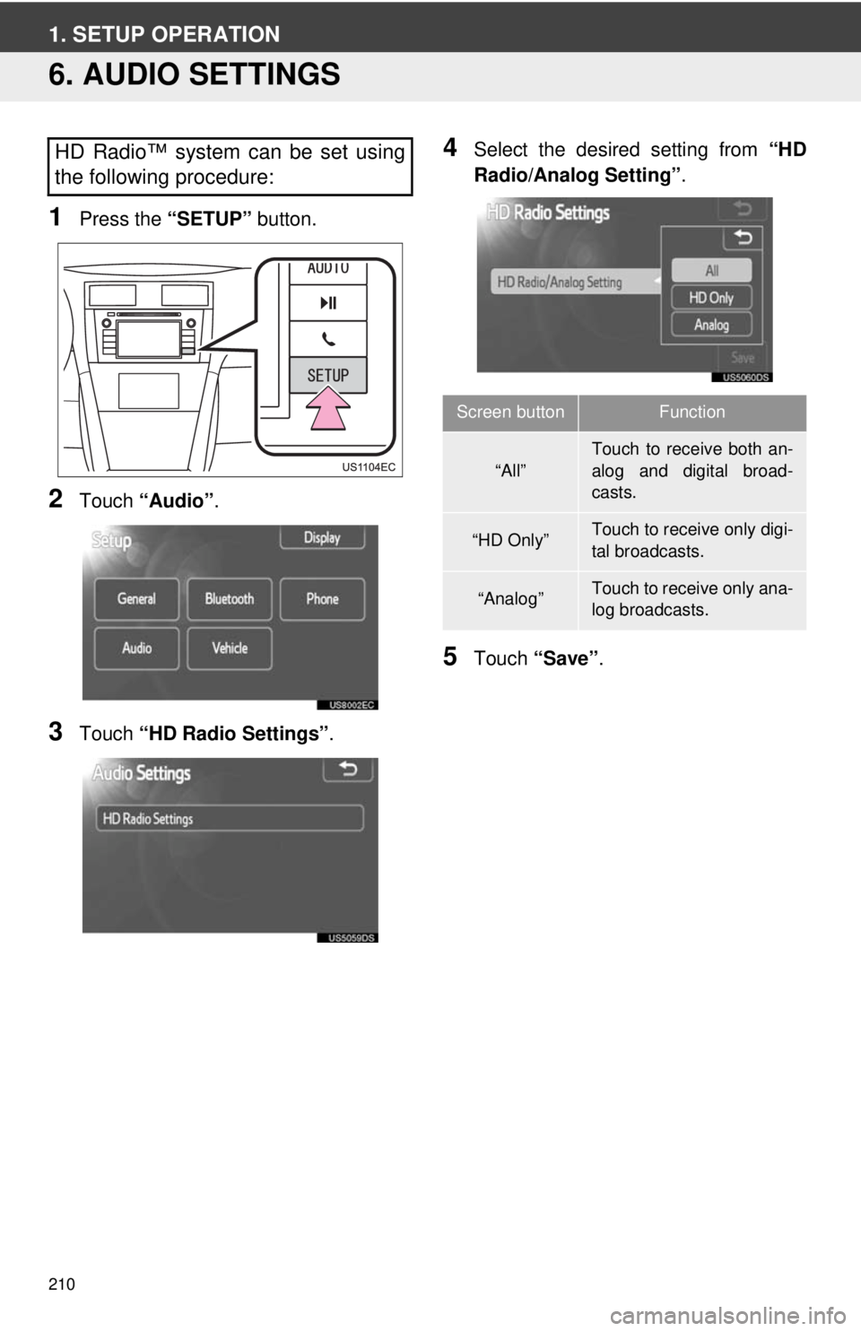 TOYOTA VENZA 2014 Accessories, Audio & Navigation (in English) 210
1. SETUP OPERATION
6. AUDIO SETTINGS
1Press the “SETUP” button.
2Touch “Audio” .
3Touch “HD Radio Settings” .
4Select the desired setting from “HD
Radio/Analog Setting” .
5Touch TOYOTA VENZA 2014 Accessories, Audio & Navigation (in English) 210
1. SETUP OPERATION
6. AUDIO SETTINGS
1Press the “SETUP” button.
2Touch “Audio” .
3Touch “HD Radio Settings” .
4Select the desired setting from “HD
Radio/Analog Setting” .
5Touch
