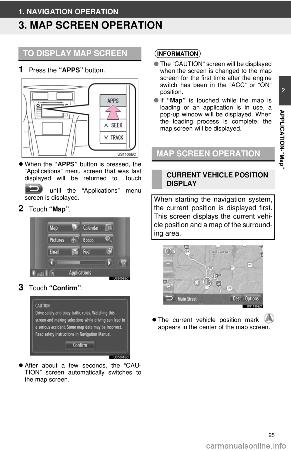TOYOTA VENZA 2014 Accessories, Audio & Navigation (in English) 25
2
APPLICATION-“Map”
1. NAVIGATION OPERATION
3. MAP SCREEN OPERATION
1Press the “APPS” button.
When the “APPS” button is pressed, the
“Applications” menu screen that was last
dis TOYOTA VENZA 2014 Accessories, Audio & Navigation (in English) 25
2
APPLICATION-“Map”
1. NAVIGATION OPERATION
3. MAP SCREEN OPERATION
1Press the “APPS” button.
When the “APPS” button is pressed, the
“Applications” menu screen that was last
dis