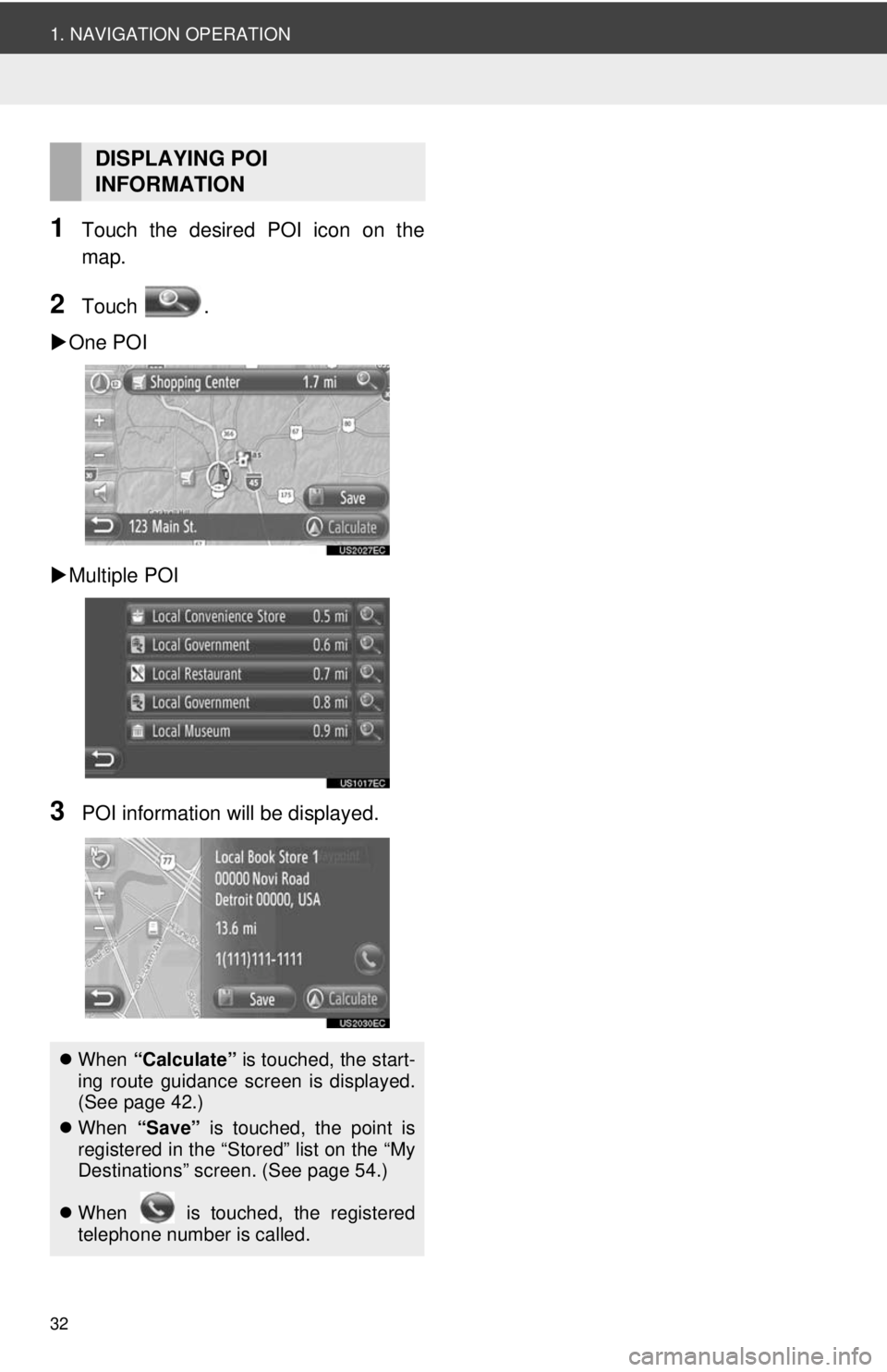 TOYOTA VENZA 2014 Accessories, Audio & Navigation (in English) 32
1. NAVIGATION OPERATION
1Touch the desired POI icon on the
map.
2Touch .
One POI
Multiple POI
3POI information will be displayed.
DISPLAYING POI
INFORMATION
When “Calculate” is t TOYOTA VENZA 2014 Accessories, Audio & Navigation (in English) 32
1. NAVIGATION OPERATION
1Touch the desired POI icon on the
map.
2Touch .
One POI
Multiple POI
3POI information will be displayed.
DISPLAYING POI
INFORMATION
When “Calculate” is t