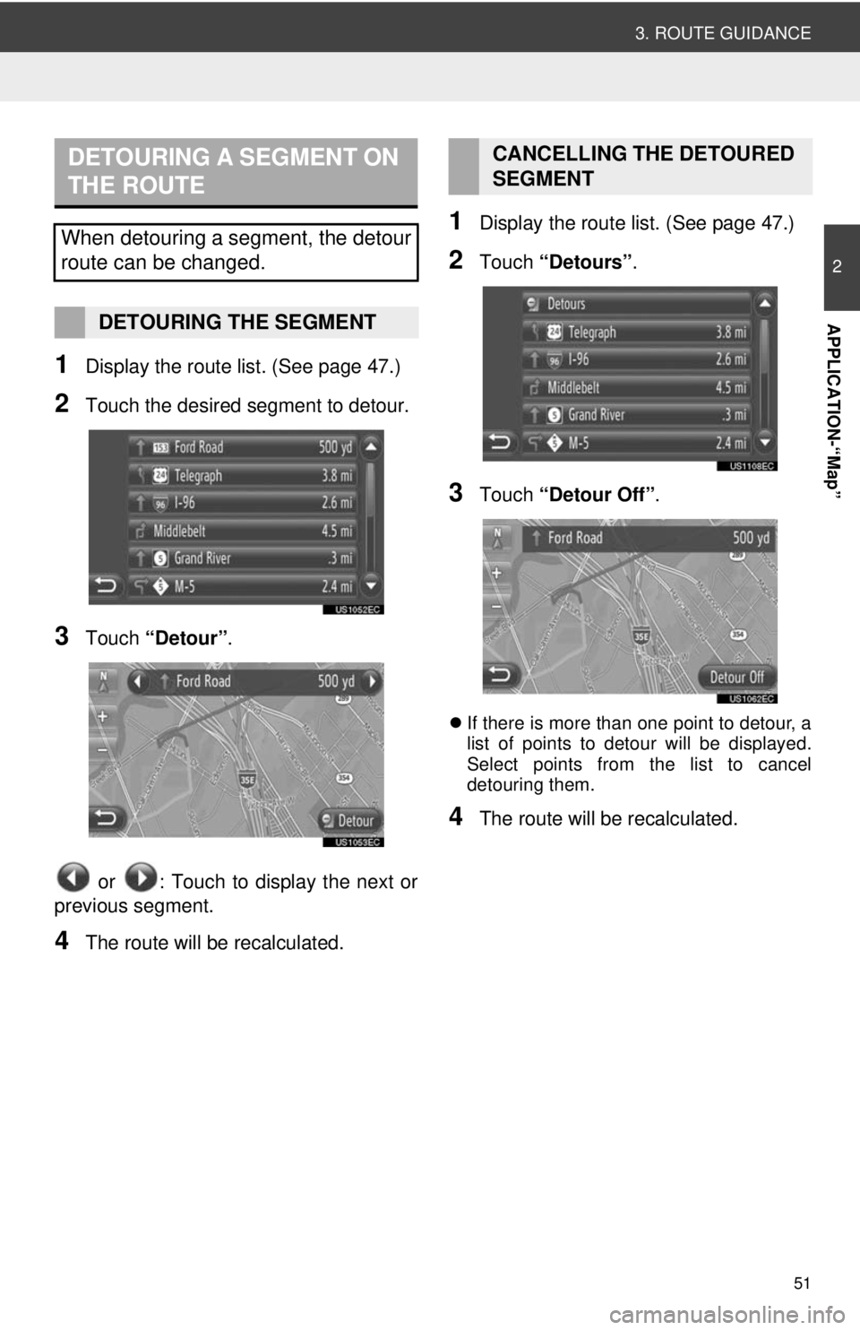 TOYOTA VENZA 2014 Accessories, Audio & Navigation (in English) 51
3. ROUTE GUIDANCE
2
APPLICATION-“Map”
1Display the route list. (See page 47.)
2Touch the desired segment to detour.
3Touch “Detour” .
or : Touch to display the next or
previous segment.
4 TOYOTA VENZA 2014 Accessories, Audio & Navigation (in English) 51
3. ROUTE GUIDANCE
2
APPLICATION-“Map”
1Display the route list. (See page 47.)
2Touch the desired segment to detour.
3Touch “Detour” .
or : Touch to display the next or
previous segment.
4