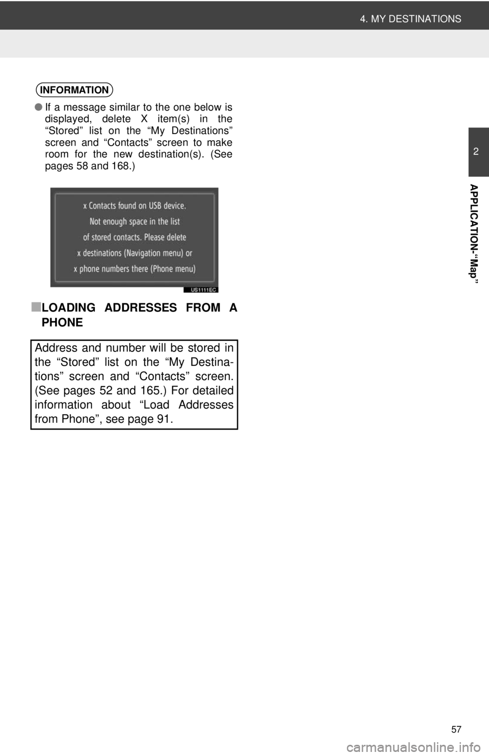 TOYOTA VENZA 2014 Accessories, Audio & Navigation (in English) 57
4. MY DESTINATIONS
2
APPLICATION-“Map”
■LOADING ADDRESSES FROM A
PHONE
INFORMATION
●If a message similar to the one below is
displayed, delete X item(s) in the
“Stored” list on the “M TOYOTA VENZA 2014 Accessories, Audio & Navigation (in English) 57
4. MY DESTINATIONS
2
APPLICATION-“Map”
■LOADING ADDRESSES FROM A
PHONE
INFORMATION
●If a message similar to the one below is
displayed, delete X item(s) in the
“Stored” list on the “M
