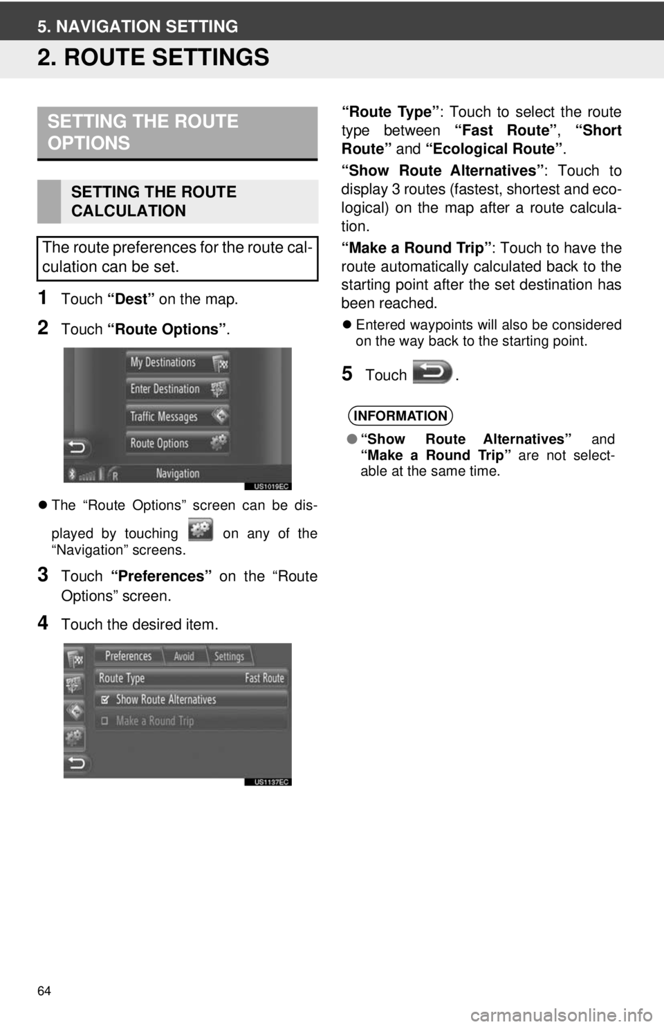 TOYOTA VENZA 2014 Accessories, Audio & Navigation (in English) 64
5. NAVIGATION SETTING
2. ROUTE SETTINGS
1Touch “Dest” on the map.
2Touch “Route Options” .
The “Route Options” screen can be dis-
played by touching on any of the
“Navigation” TOYOTA VENZA 2014 Accessories, Audio & Navigation (in English) 64
5. NAVIGATION SETTING
2. ROUTE SETTINGS
1Touch “Dest” on the map.
2Touch “Route Options” .
The “Route Options” screen can be dis-
played by touching on any of the
“Navigation”