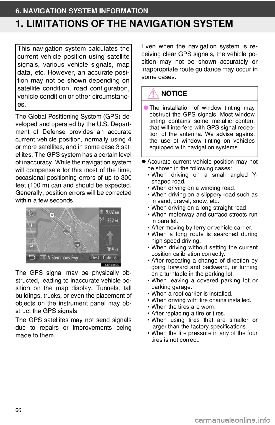 TOYOTA VENZA 2014  Accessories, Audio & Navigation (in English) 66
6. NAVIGATION SYSTEM INFORMATION
1. LIMITATIONS OF THE NAVIGATION SYSTEM
The Global Positioning System (GPS) de-
veloped and operated by the U.S. Depart-
ment of Defense provides an accurate
curren