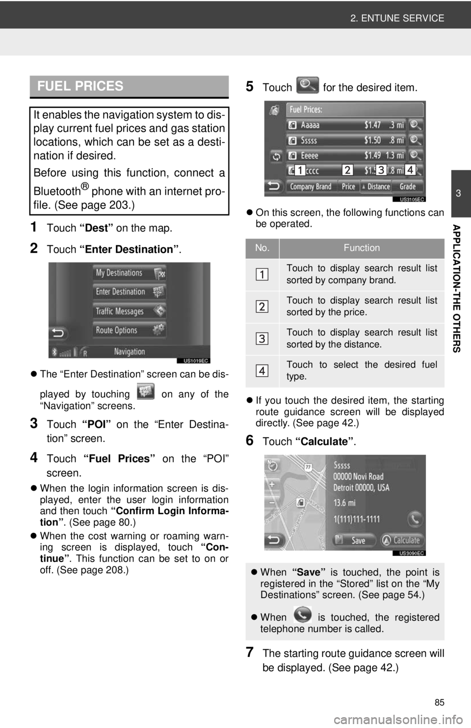 TOYOTA VENZA 2014 Accessories, Audio & Navigation (in English) 85
2. ENTUNE SERVICE
3
APPLICATION-THE OTHERS1Touch “Dest” on the map.
2Touch “Enter Destination” .
The “Enter Destination” screen can be dis-
played by touching on any of the
“Navi TOYOTA VENZA 2014 Accessories, Audio & Navigation (in English) 85
2. ENTUNE SERVICE
3
APPLICATION-THE OTHERS1Touch “Dest” on the map.
2Touch “Enter Destination” .
The “Enter Destination” screen can be dis-
played by touching on any of the
“Navi