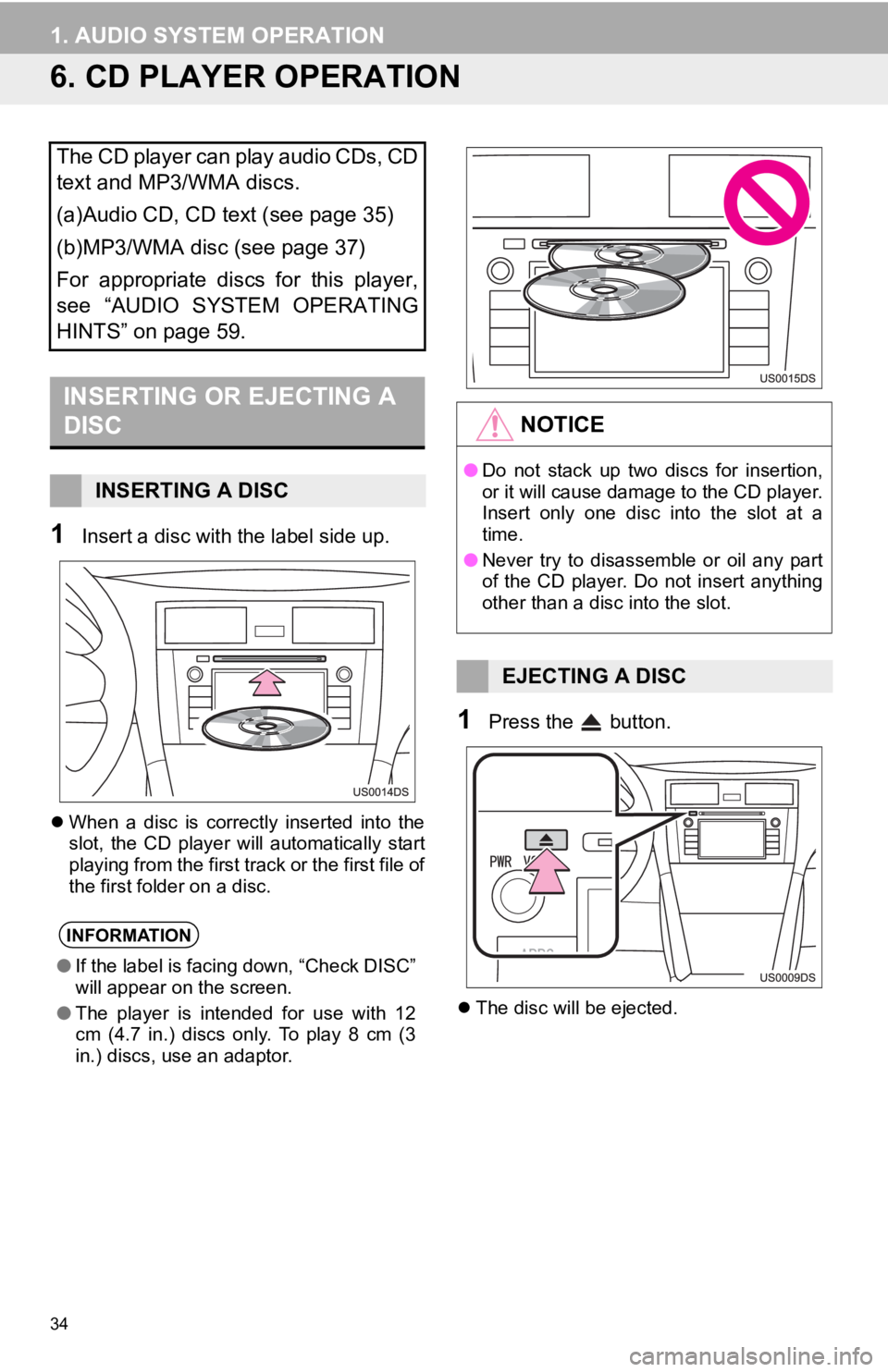 TOYOTA VENZA 2014  Accessories, Audio & Navigation (in English) 34
1. AUDIO SYSTEM OPERATION
6. CD PLAYER OPERATION
1Insert a disc with the label side up.
When  a  disc  is  correctly  inserted  into  the
slot,  the  CD  player  will  automatically  start
playi