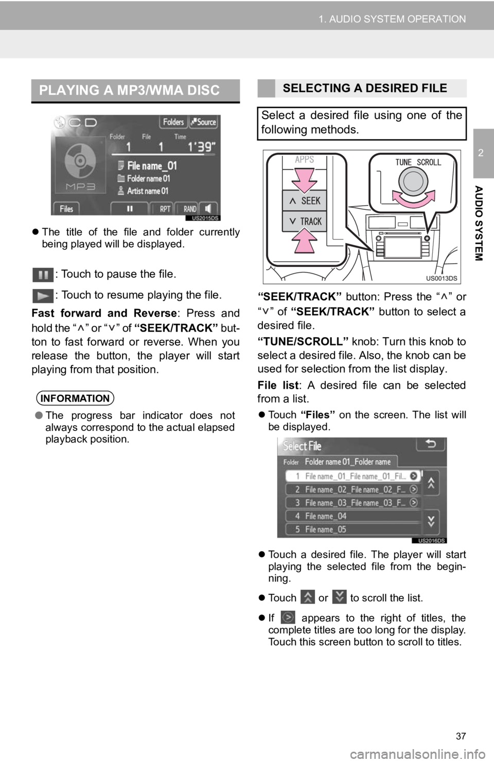 TOYOTA VENZA 2014  Accessories, Audio & Navigation (in English) 37
1. AUDIO SYSTEM OPERATION
2
AUDIO SYSTEM
The  title  of  the  file  and  folder  currently
being played will be displayed.
: Touch to pause the file.
: Touch to resume playing the file.
Fast  fo