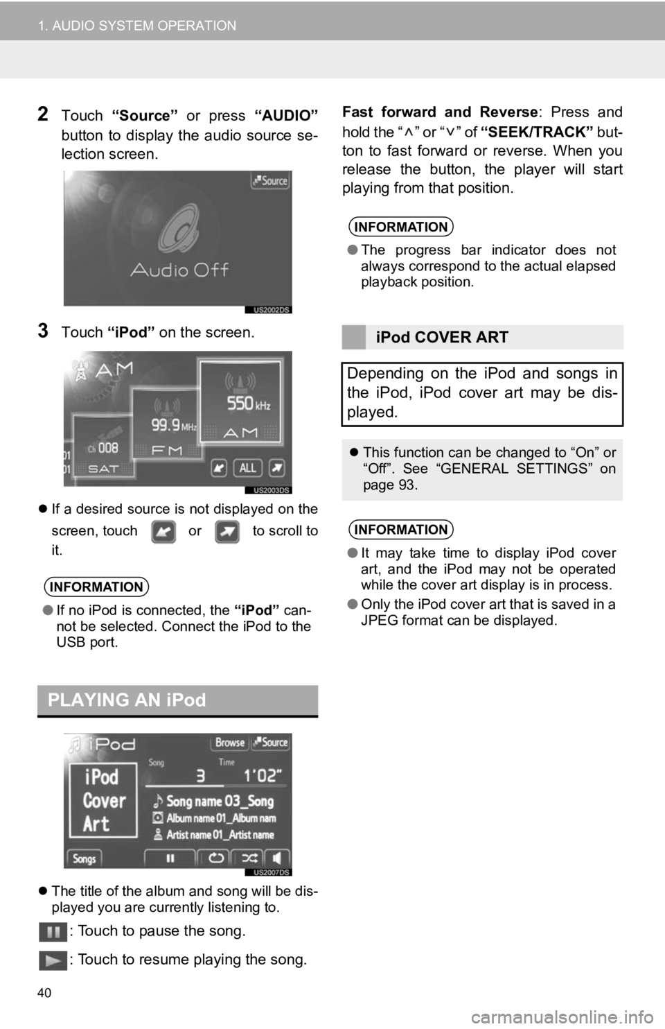 TOYOTA VENZA 2014  Accessories, Audio & Navigation (in English) 40
1. AUDIO SYSTEM OPERATION
2Touch “Source”   or  press  “AUDIO”
button  to  display  the  audio  source  se-
lection screen.
3Touch  “iPod”  on the screen.
If a desired source is not 