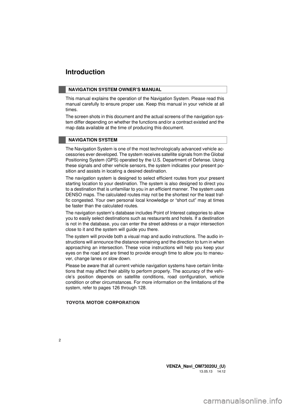 TOYOTA VENZA 2014 Accessories, Audio & Navigation (in English) 2
VENZA_Navi_OM73020U_(U)
13.05.13 14:12
Introduction
This manual explains the operation of the Navigation System. Please read this
manual carefully to ensure proper use. Keep this manual in your TOYOTA VENZA 2014 Accessories, Audio & Navigation (in English) 2
VENZA_Navi_OM73020U_(U)
13.05.13 14:12
Introduction
This manual explains the operation of the Navigation System. Please read this
manual carefully to ensure proper use. Keep this manual in your