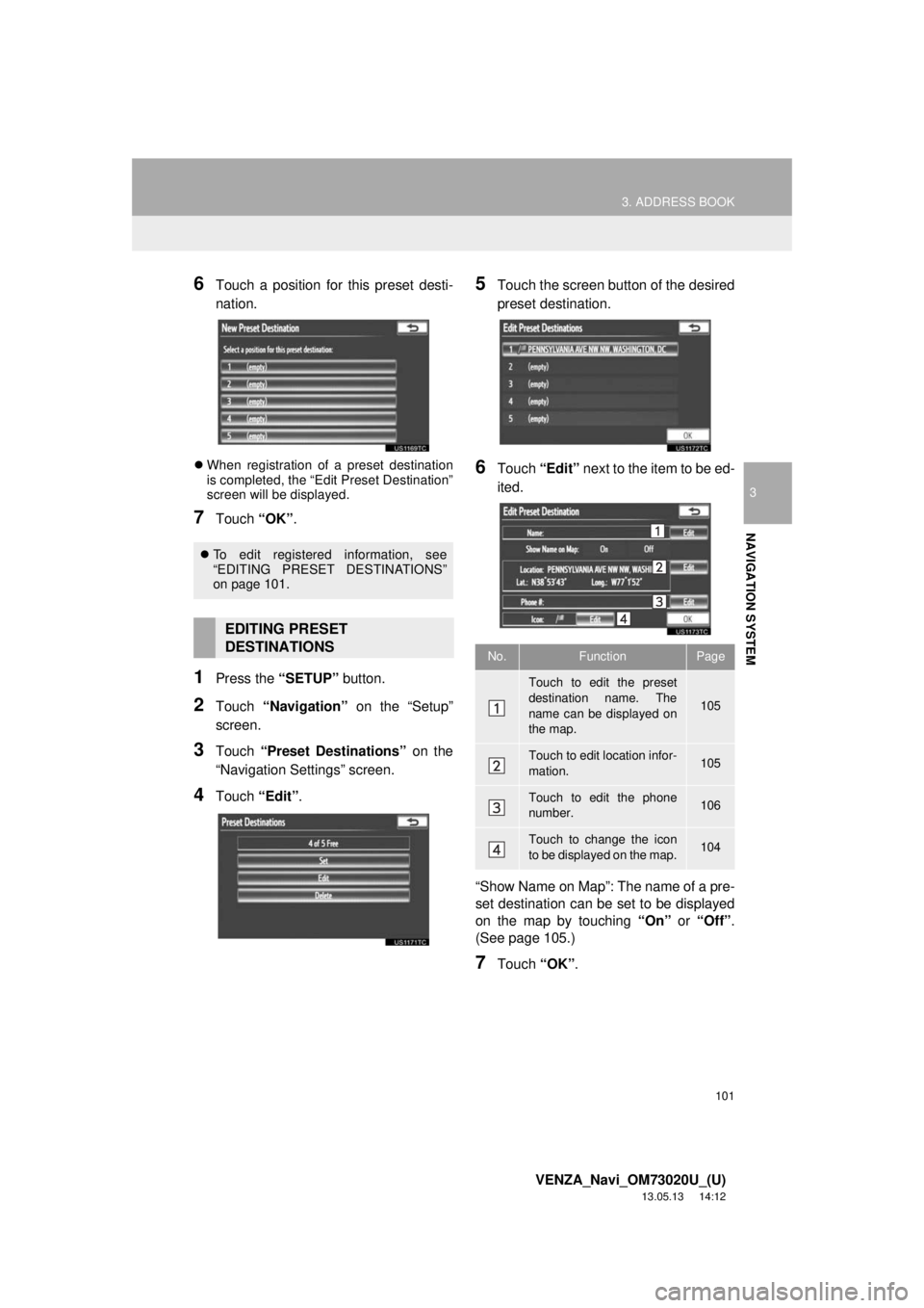 TOYOTA VENZA 2014 Accessories, Audio & Navigation (in English) 101
3. ADDRESS BOOK
3
NAVIGATION SYSTEM
VENZA_Navi_OM73020U_(U)
13.05.13 14:12
6Touch a position for this preset desti-
nation.
When registration of a preset destination
is completed, the “Ed TOYOTA VENZA 2014 Accessories, Audio & Navigation (in English) 101
3. ADDRESS BOOK
3
NAVIGATION SYSTEM
VENZA_Navi_OM73020U_(U)
13.05.13 14:12
6Touch a position for this preset desti-
nation.
When registration of a preset destination
is completed, the “Ed