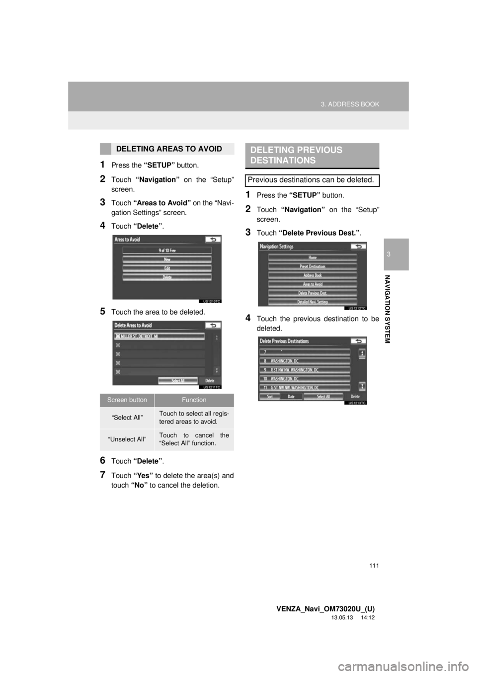TOYOTA VENZA 2014 Accessories, Audio & Navigation (in English) 111
3. ADDRESS BOOK
3
NAVIGATION SYSTEM
VENZA_Navi_OM73020U_(U)
13.05.13 14:12
1Press the “SETUP” button.
2Touch “Navigation” on the “Setup”
screen.
3Touch “Areas to Avoid” on the TOYOTA VENZA 2014 Accessories, Audio & Navigation (in English) 111
3. ADDRESS BOOK
3
NAVIGATION SYSTEM
VENZA_Navi_OM73020U_(U)
13.05.13 14:12
1Press the “SETUP” button.
2Touch “Navigation” on the “Setup”
screen.
3Touch “Areas to Avoid” on the