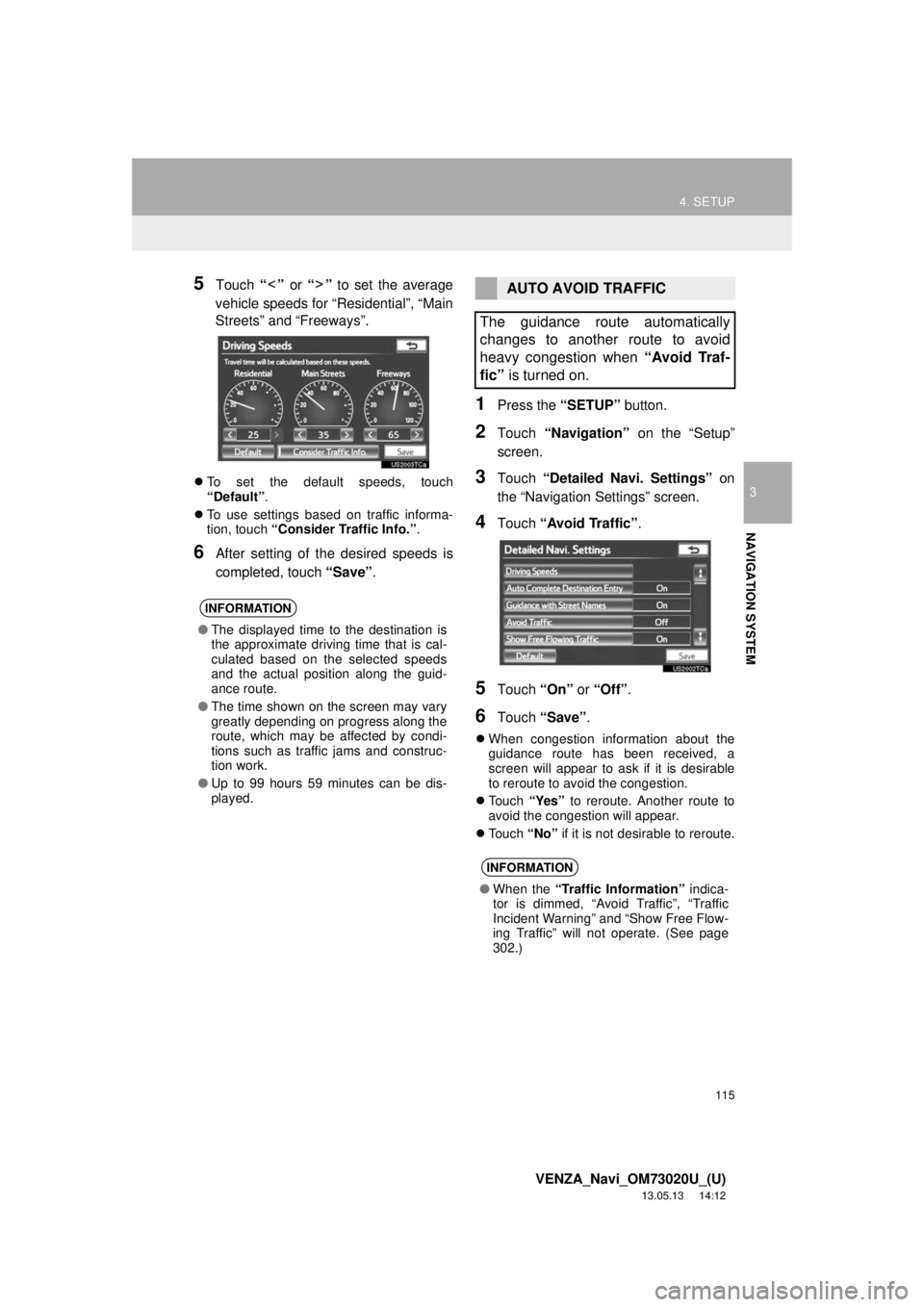 TOYOTA VENZA 2014 Accessories, Audio & Navigation (in English) 115
4. SETUP
3
NAVIGATION SYSTEM
VENZA_Navi_OM73020U_(U)
13.05.13 14:12
5Touch “” or “” to set the average
vehicle speeds for “Residential”, “Main
Streets” and “Freeways”.
T TOYOTA VENZA 2014 Accessories, Audio & Navigation (in English) 115
4. SETUP
3
NAVIGATION SYSTEM
VENZA_Navi_OM73020U_(U)
13.05.13 14:12
5Touch “” or “” to set the average
vehicle speeds for “Residential”, “Main
Streets” and “Freeways”.
T