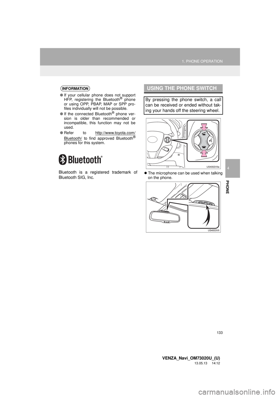 TOYOTA VENZA 2014 Accessories, Audio & Navigation (in English) 133
1. PHONE OPERATION
4
PHONE
VENZA_Navi_OM73020U_(U)
13.05.13 14:12
Bluetooth is a registered trademark of
Bluetooth SIG, Inc.The microphone can be used when talking
on the phone.
INFORMATION TOYOTA VENZA 2014 Accessories, Audio & Navigation (in English) 133
1. PHONE OPERATION
4
PHONE
VENZA_Navi_OM73020U_(U)
13.05.13 14:12
Bluetooth is a registered trademark of
Bluetooth SIG, Inc.The microphone can be used when talking
on the phone.
INFORMATION