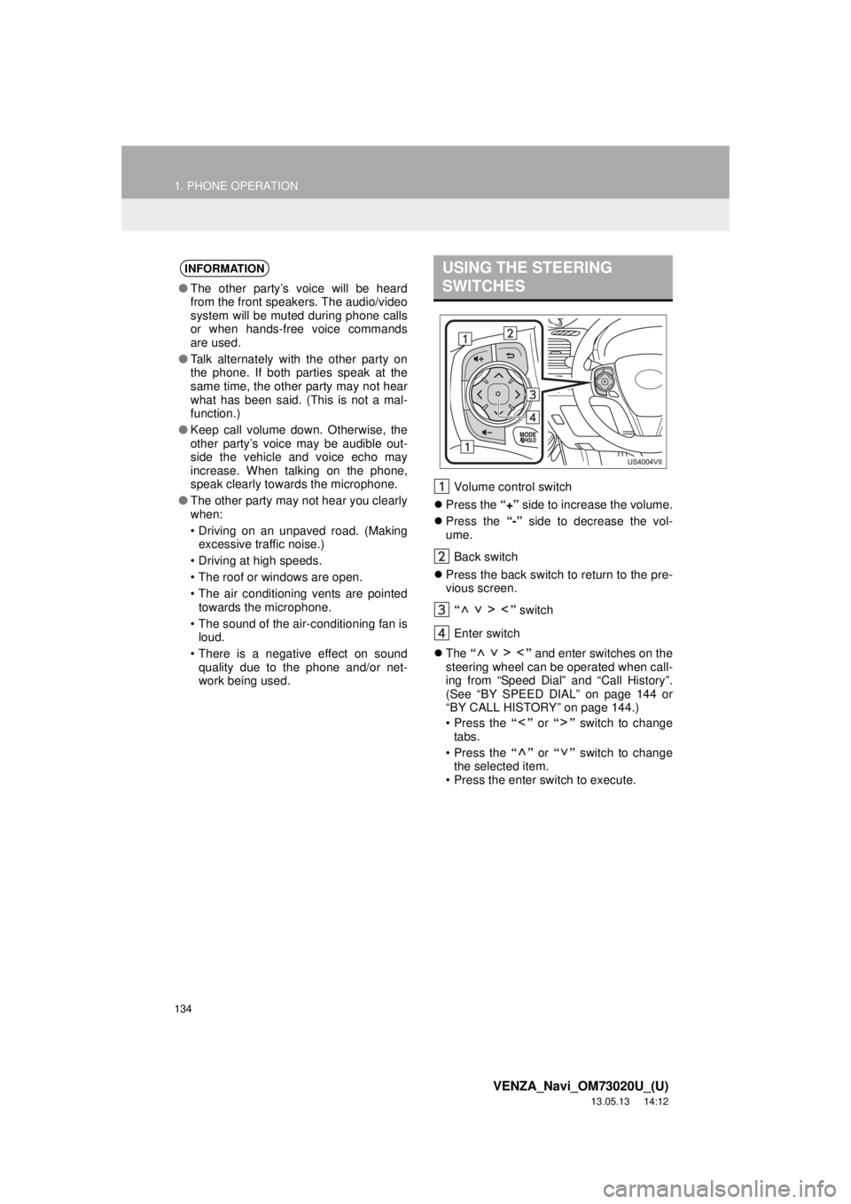 TOYOTA VENZA 2014 Accessories, Audio & Navigation (in English) 134
1. PHONE OPERATION
VENZA_Navi_OM73020U_(U)
13.05.13 14:12
Volume control switch
Press the “+” side to increase the volume.
Press the “-” side to decrease the vol-
ume.
Back swit TOYOTA VENZA 2014 Accessories, Audio & Navigation (in English) 134
1. PHONE OPERATION
VENZA_Navi_OM73020U_(U)
13.05.13 14:12
Volume control switch
Press the “+” side to increase the volume.
Press the “-” side to decrease the vol-
ume.
Back swit
