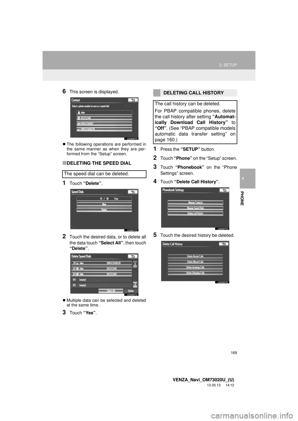 TOYOTA VENZA 2014 Accessories, Audio & Navigation (in English) 169
2. SETUP
4
PHONE
VENZA_Navi_OM73020U_(U)
13.05.13 14:12
6This screen is displayed.
The following operations are performed in
the same manner as when they are per-
formed from the “Setup TOYOTA VENZA 2014 Accessories, Audio & Navigation (in English) 169
2. SETUP
4
PHONE
VENZA_Navi_OM73020U_(U)
13.05.13 14:12
6This screen is displayed.
The following operations are performed in
the same manner as when they are per-
formed from the “Setup