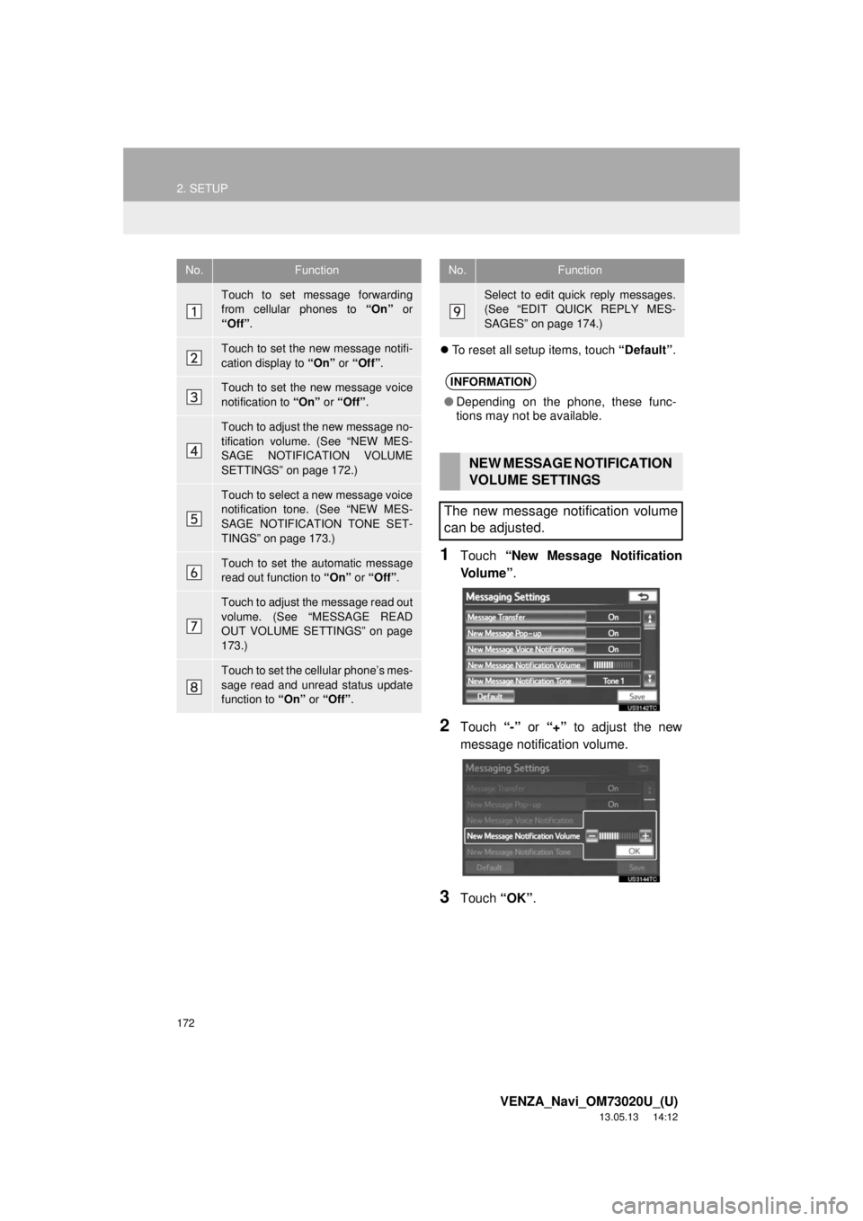 TOYOTA VENZA 2014 Accessories, Audio & Navigation (in English) 172
2. SETUP
VENZA_Navi_OM73020U_(U)
13.05.13 14:12
To reset all setup items, touch “Default”.
1Touch “New Message Notification
Vo l u m e ”.
2Touch “-” or “+” to adjust the new TOYOTA VENZA 2014 Accessories, Audio & Navigation (in English) 172
2. SETUP
VENZA_Navi_OM73020U_(U)
13.05.13 14:12
To reset all setup items, touch “Default”.
1Touch “New Message Notification
Vo l u m e ”.
2Touch “-” or “+” to adjust the new