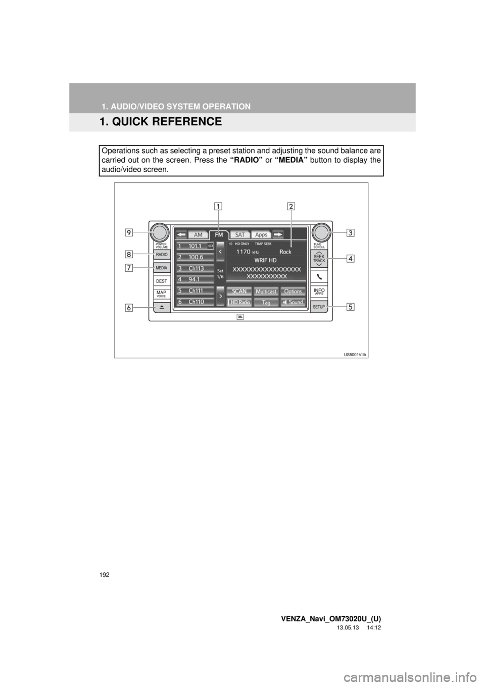 TOYOTA VENZA 2014 Accessories, Audio & Navigation (in English) 192
VENZA_Navi_OM73020U_(U)
13.05.13 14:12
1. AUDIO/VIDEO SYSTEM OPERATION
1.QUICK REFERENCE
Operations such as selecting a preset station and adjusting the sound balance are
carried out on the sc TOYOTA VENZA 2014 Accessories, Audio & Navigation (in English) 192
VENZA_Navi_OM73020U_(U)
13.05.13 14:12
1. AUDIO/VIDEO SYSTEM OPERATION
1.QUICK REFERENCE
Operations such as selecting a preset station and adjusting the sound balance are
carried out on the sc