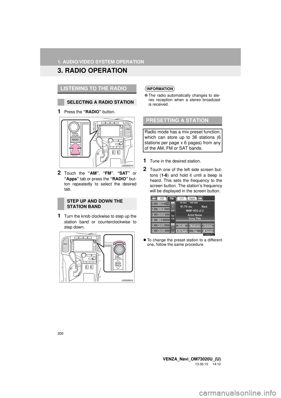 TOYOTA VENZA 2014 Accessories, Audio & Navigation (in English) 200
1. AUDIO/VIDEO SYSTEM OPERATION
VENZA_Navi_OM73020U_(U)
13.05.13 14:12
3. RADIO OPERATION
1Press the “RADIO” button.
2Touch the “AM”, “FM”, “SAT” or
“Apps” tab or press the TOYOTA VENZA 2014 Accessories, Audio & Navigation (in English) 200
1. AUDIO/VIDEO SYSTEM OPERATION
VENZA_Navi_OM73020U_(U)
13.05.13 14:12
3. RADIO OPERATION
1Press the “RADIO” button.
2Touch the “AM”, “FM”, “SAT” or
“Apps” tab or press the