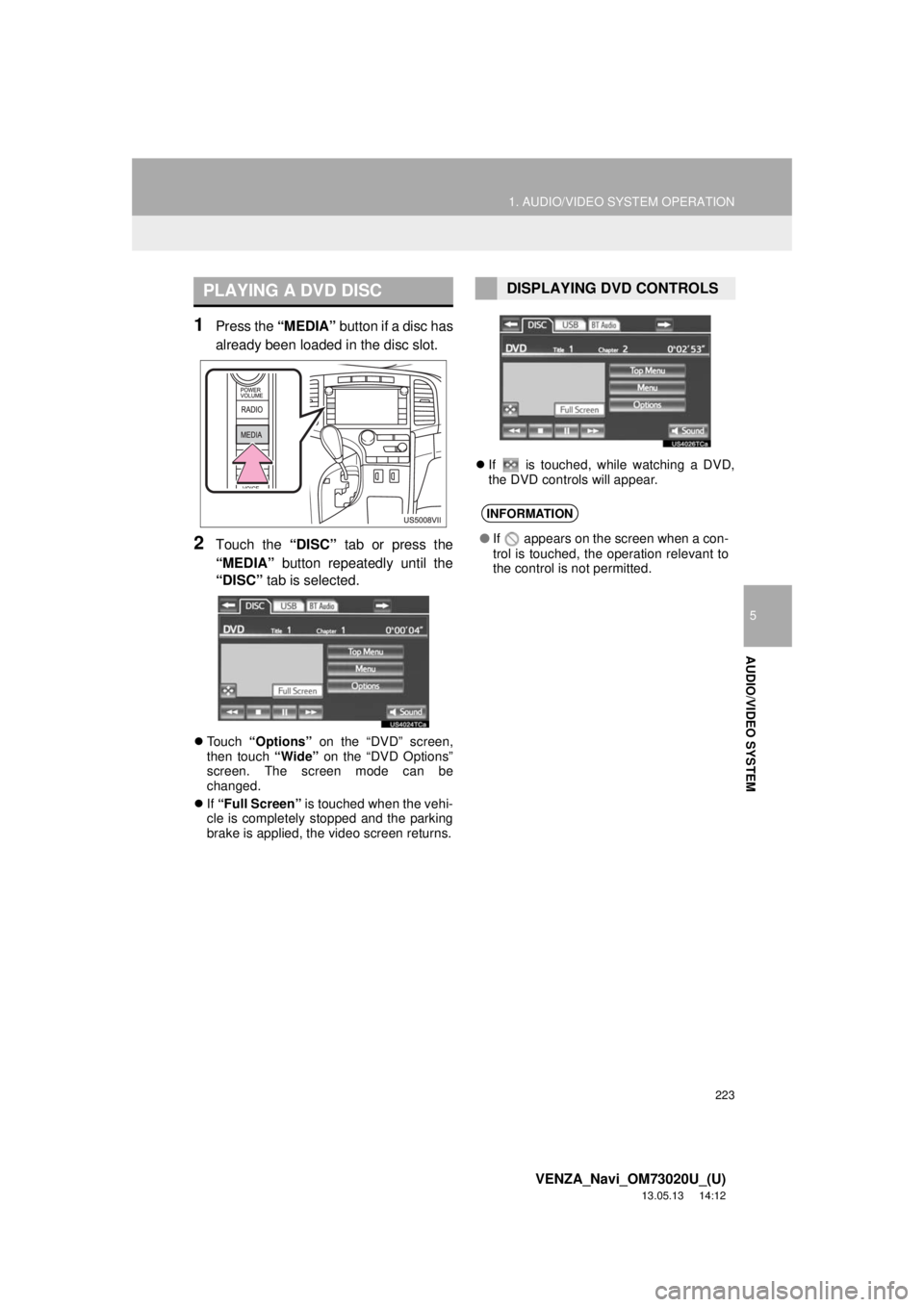 TOYOTA VENZA 2014 Accessories, Audio & Navigation (in English) 223
1. AUDIO/VIDEO SYSTEM OPERATION
5
AUDIO/VIDEO SYSTEM
VENZA_Navi_OM73020U_(U)
13.05.13 14:12
1Press the “MEDIA” button if a disc has
already been loaded in the disc slot.
2Touch the “DISC TOYOTA VENZA 2014 Accessories, Audio & Navigation (in English) 223
1. AUDIO/VIDEO SYSTEM OPERATION
5
AUDIO/VIDEO SYSTEM
VENZA_Navi_OM73020U_(U)
13.05.13 14:12
1Press the “MEDIA” button if a disc has
already been loaded in the disc slot.
2Touch the “DISC